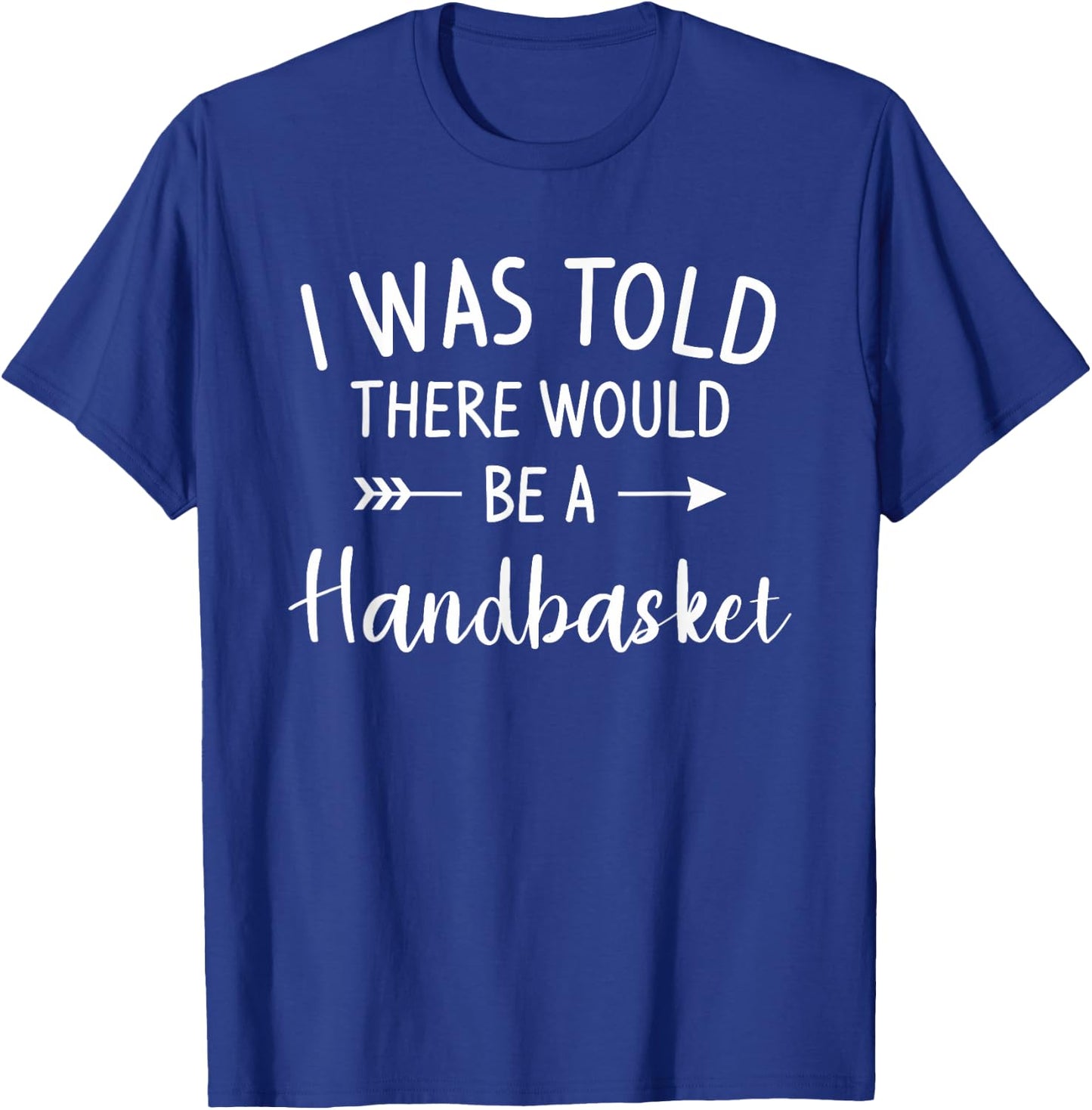 I Was Told There Would Be A Handbasket DIY Crafting Crafter T-Shirt - T-Shirt | Royal
