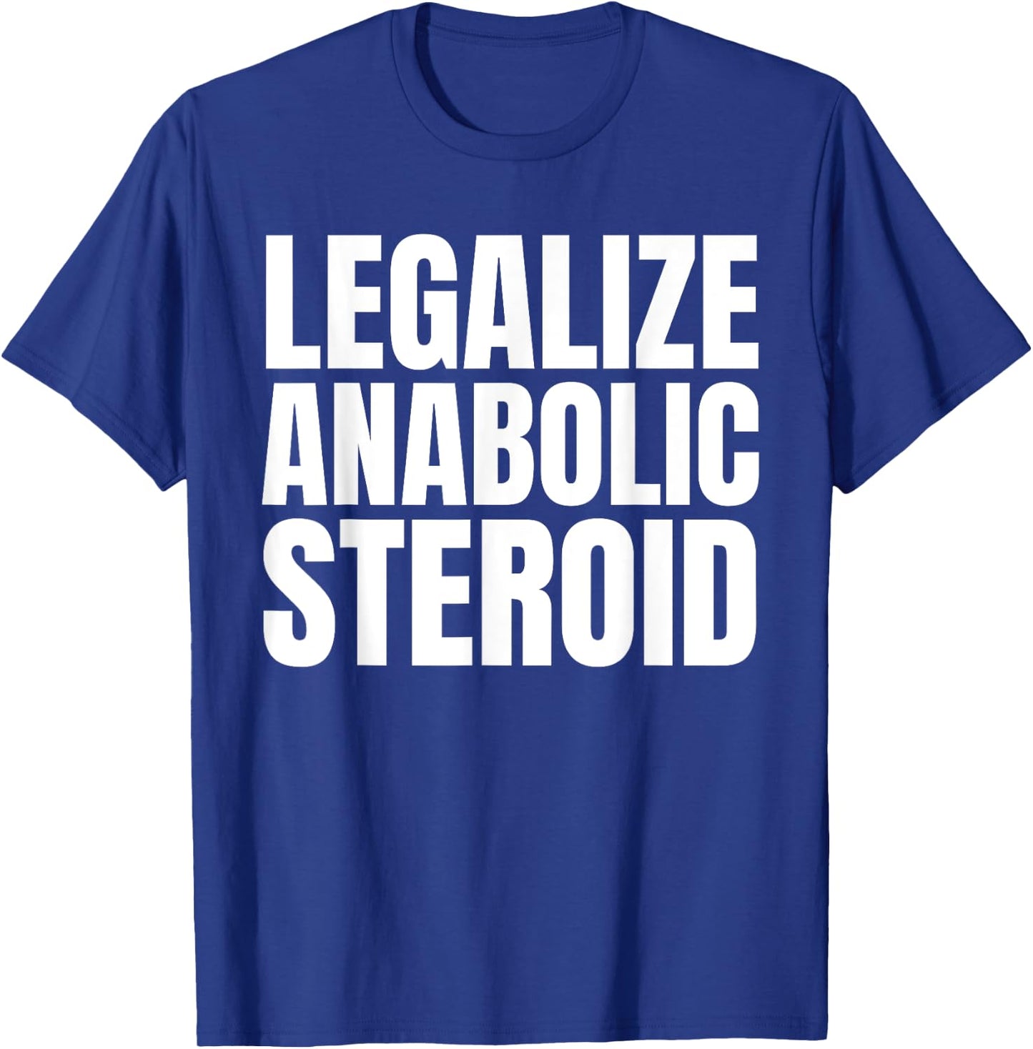 Legalize Anabolic Steroid Shir as Gym Bodybuilding T-Shirt - T-Shirt | Royal