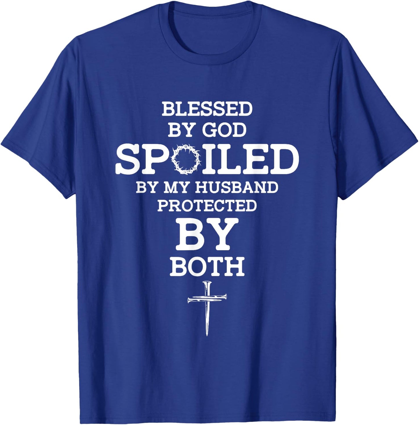 Blessed By God Spoiled By My Husband Protected By Both Funny T-Shirt - T-Shirt | Royal