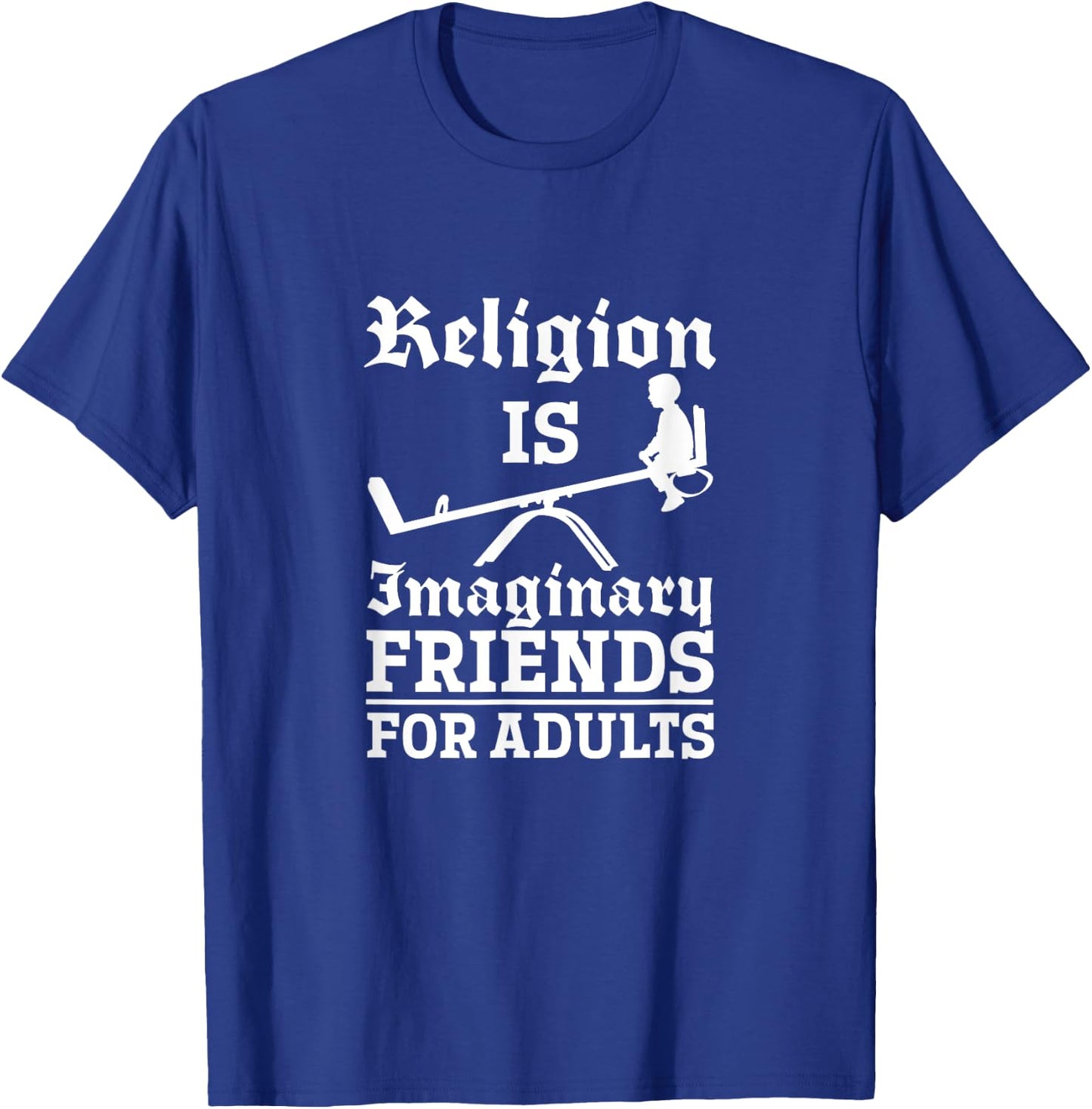 Atheist Religion Is Imaginary Friends For Adults Atheism T-Shirt - T-Shirt | Royal