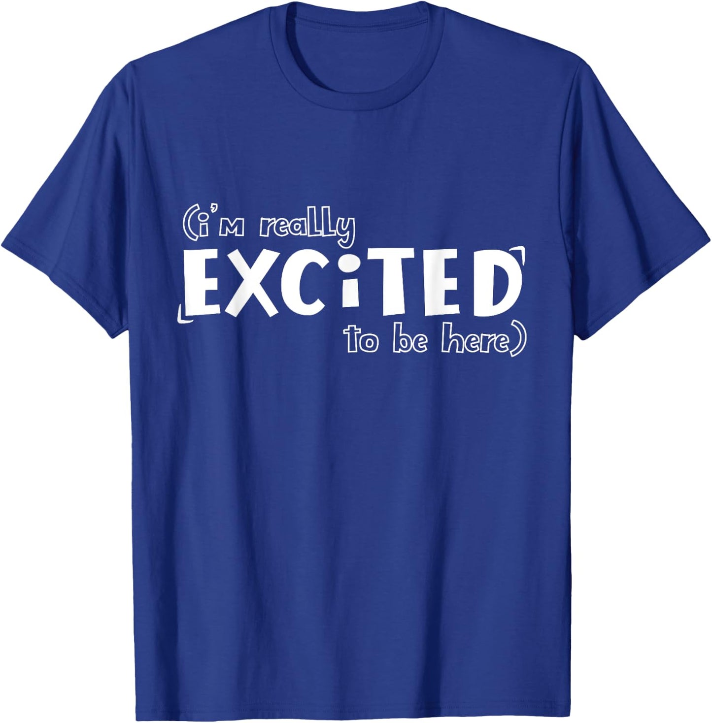 I'm Really Excited To Be Here Funny T-Shirt - T-Shirt | Royal