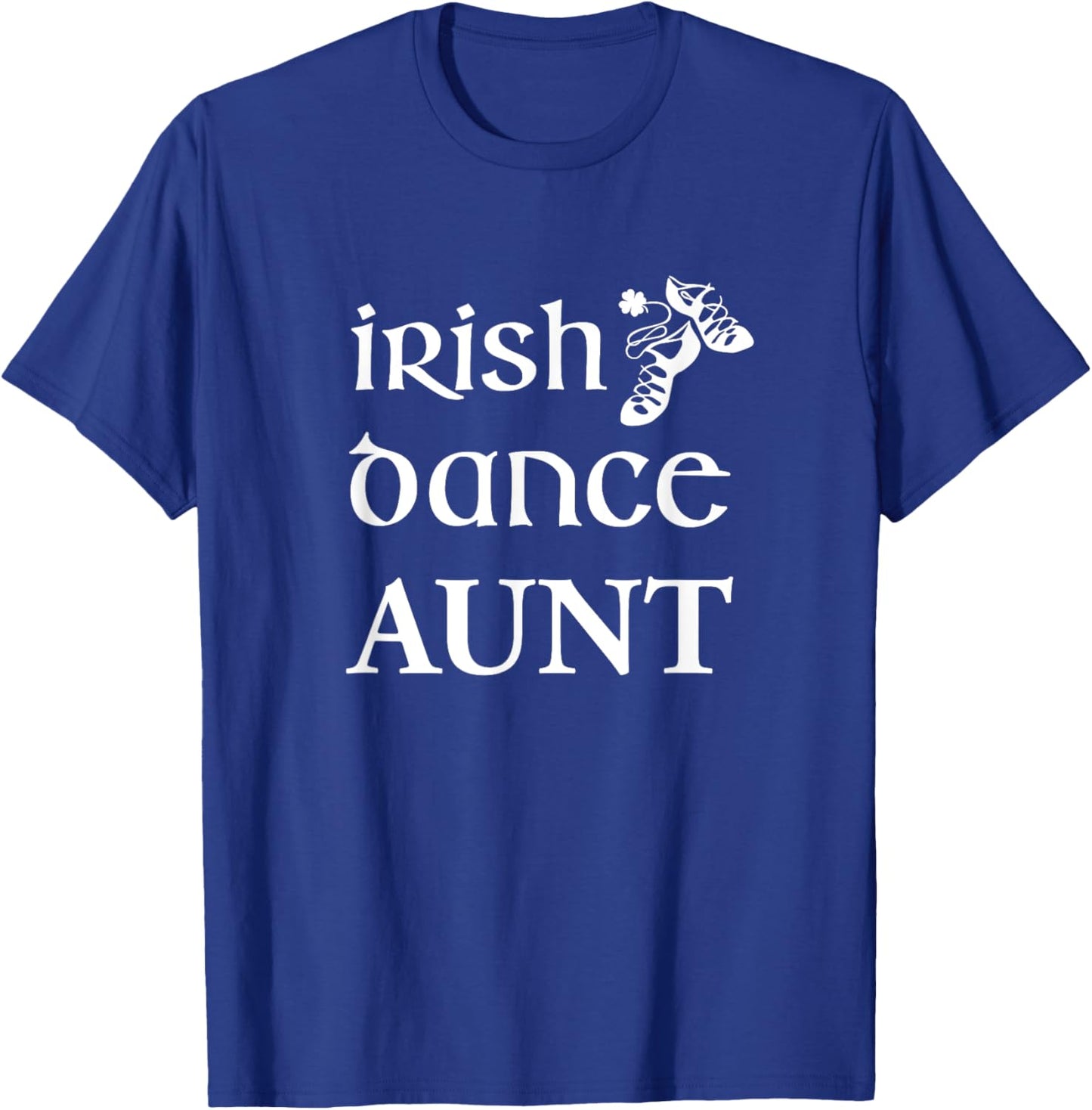 Irish Dance Aunt Shirt Feis Competition Dancing Soft Shoes T-Shirt - T-Shirt | Royal