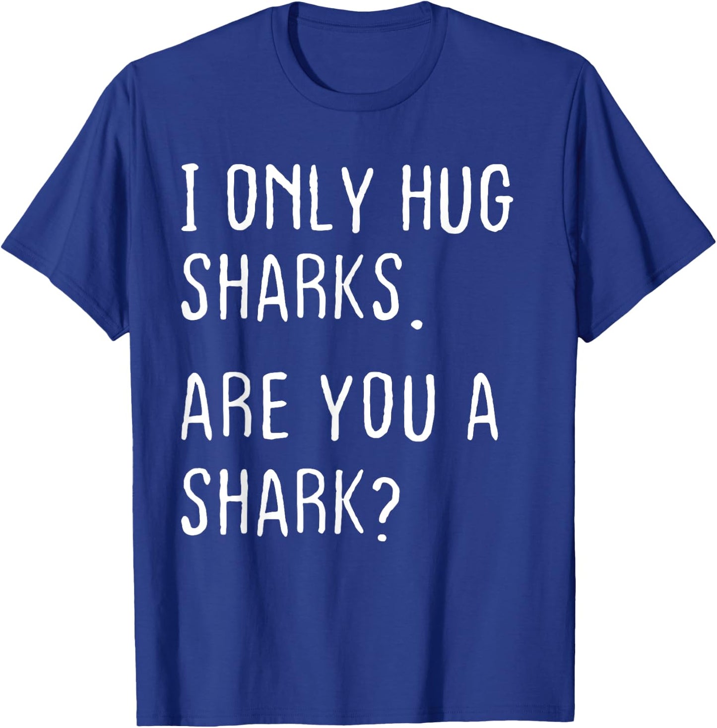 I only Hug Sharks Are you a Shark? Funny Sharks Theme T-Shirt - T-Shirt | Royal