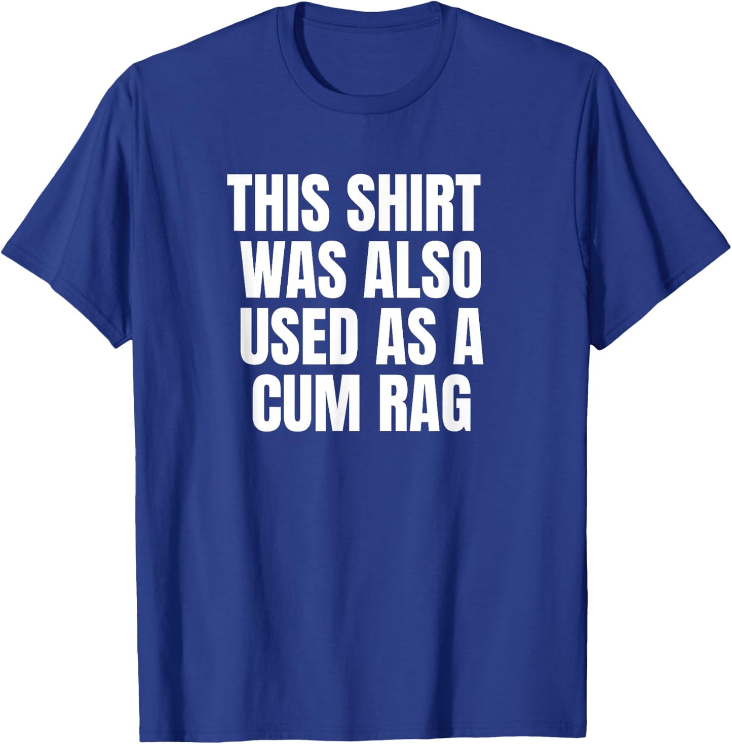 This Was Also Used As A Cum Rag T-Shirt - T-Shirt | Royal