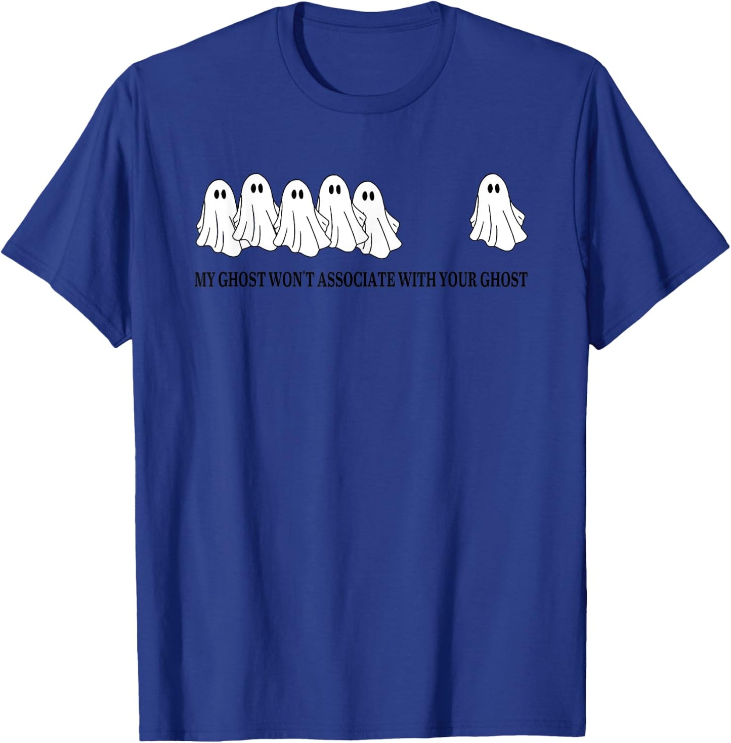 My Ghost Won't Associate With Your Ghost T-Shirt - T-Shirt | Royal