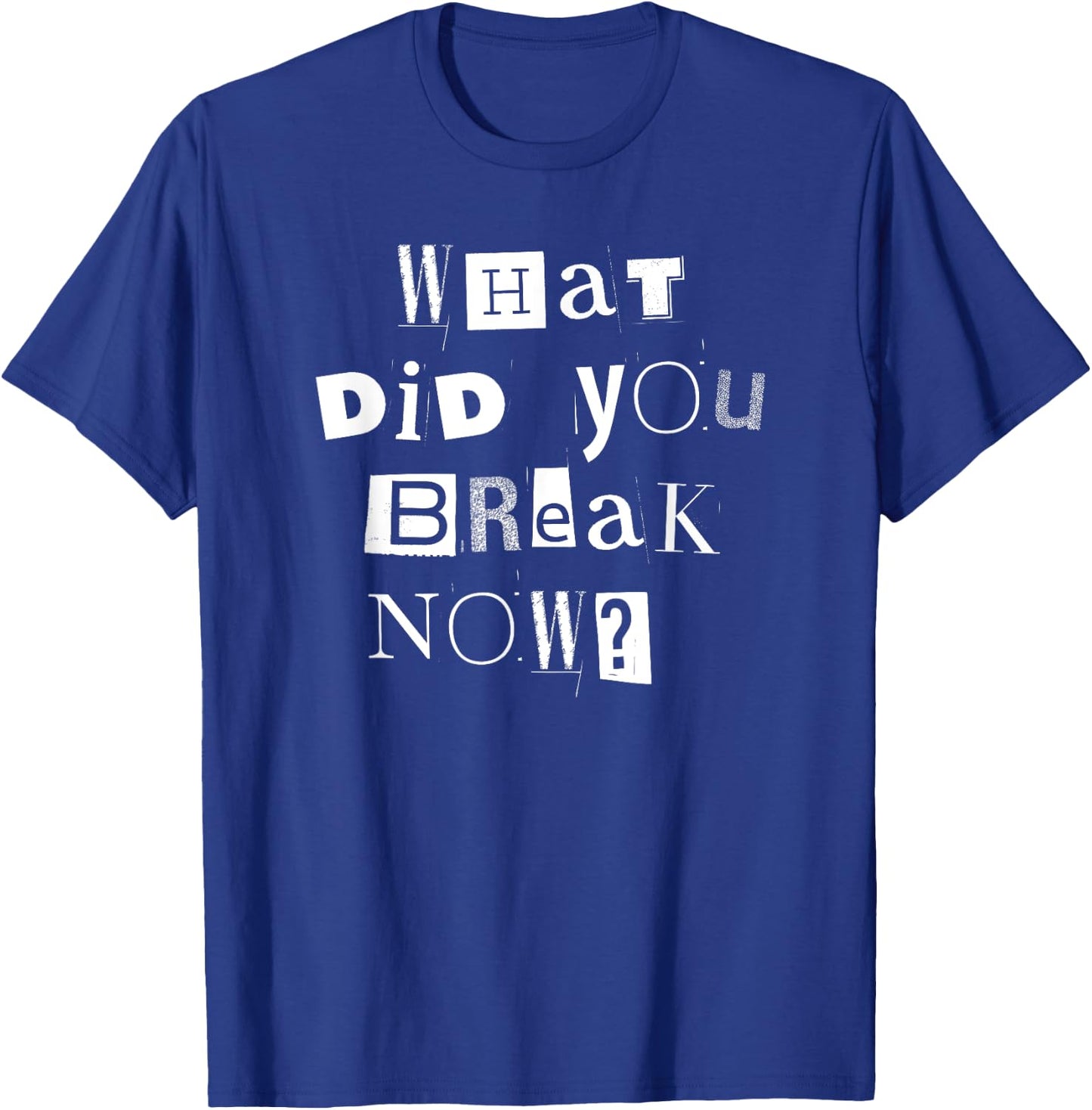 What Did You Break Now? Funny Mechanic, Handyman, Plumber T-Shirt - T-Shirt | Royal