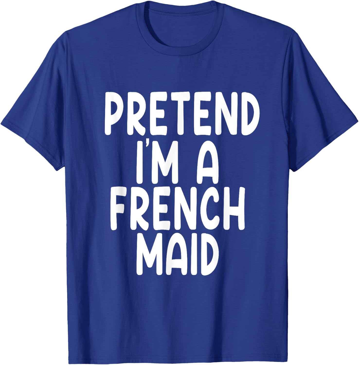 Pretend I'm A French maid Lazy Last Minute Halloween Costume T-Shirt - T-Shirt | Royal