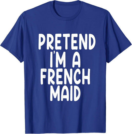 Pretend I'm A French maid Lazy Last Minute Halloween Costume T-Shirt - T-Shirt | Royal