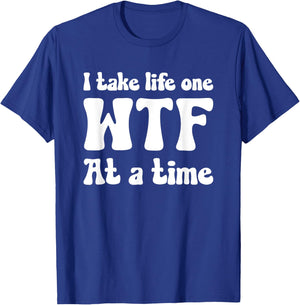I TAKE LIFE ONE WTF AT A TIME Funny T-Shirt - T-Shirt | Royal