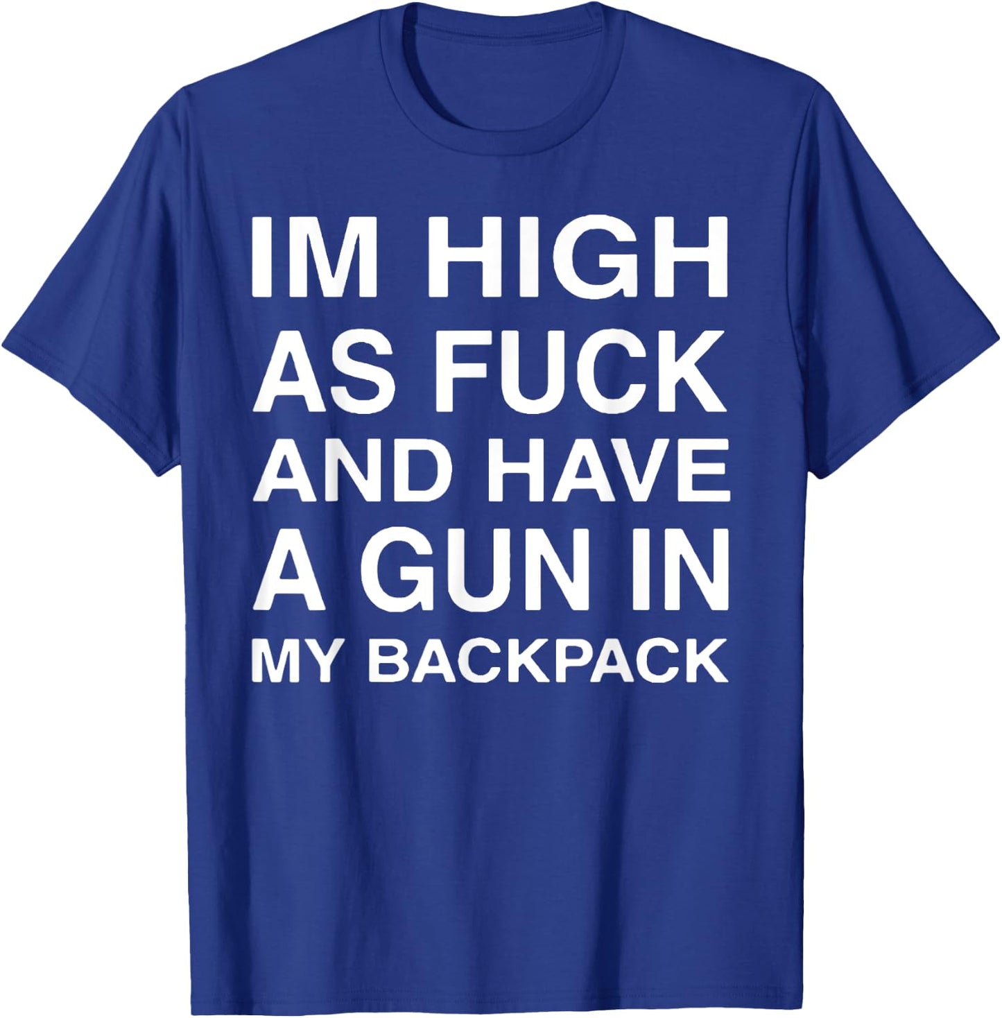 Im High As-Fuck And Have A Gun In My Backpack T-Shirt - T-Shirt | Royal