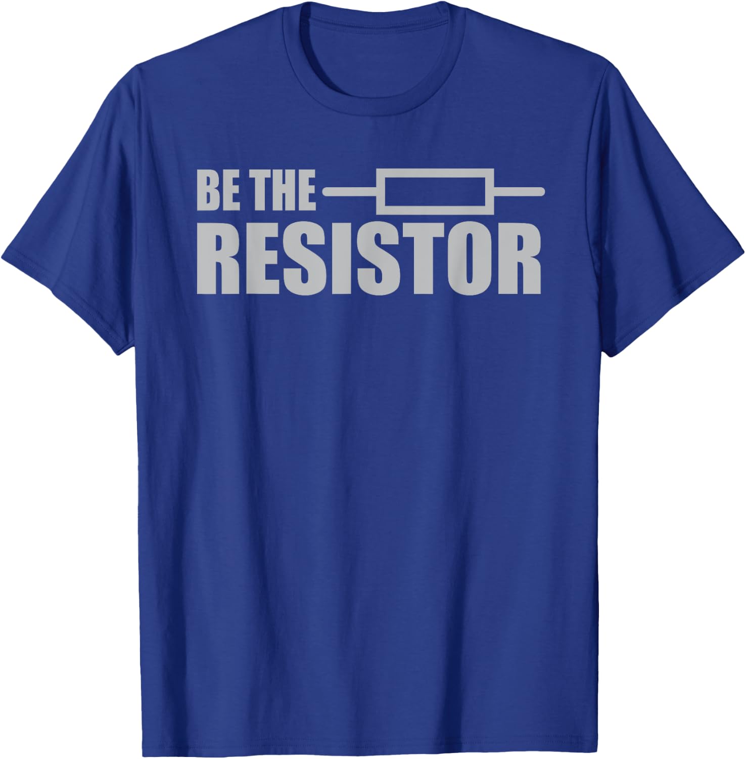 Be The Resistor - Electrical Engineering Joke T-Shirt - T-Shirt | Royal