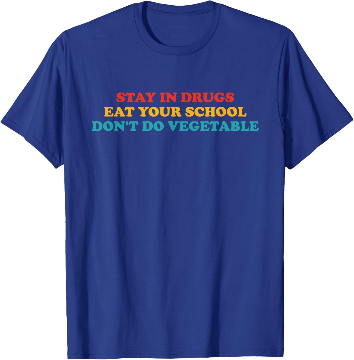 Stay In Drugs Eat Your School Don't Do Vegetable Apparel T-Shirt - T-Shirt | Royal