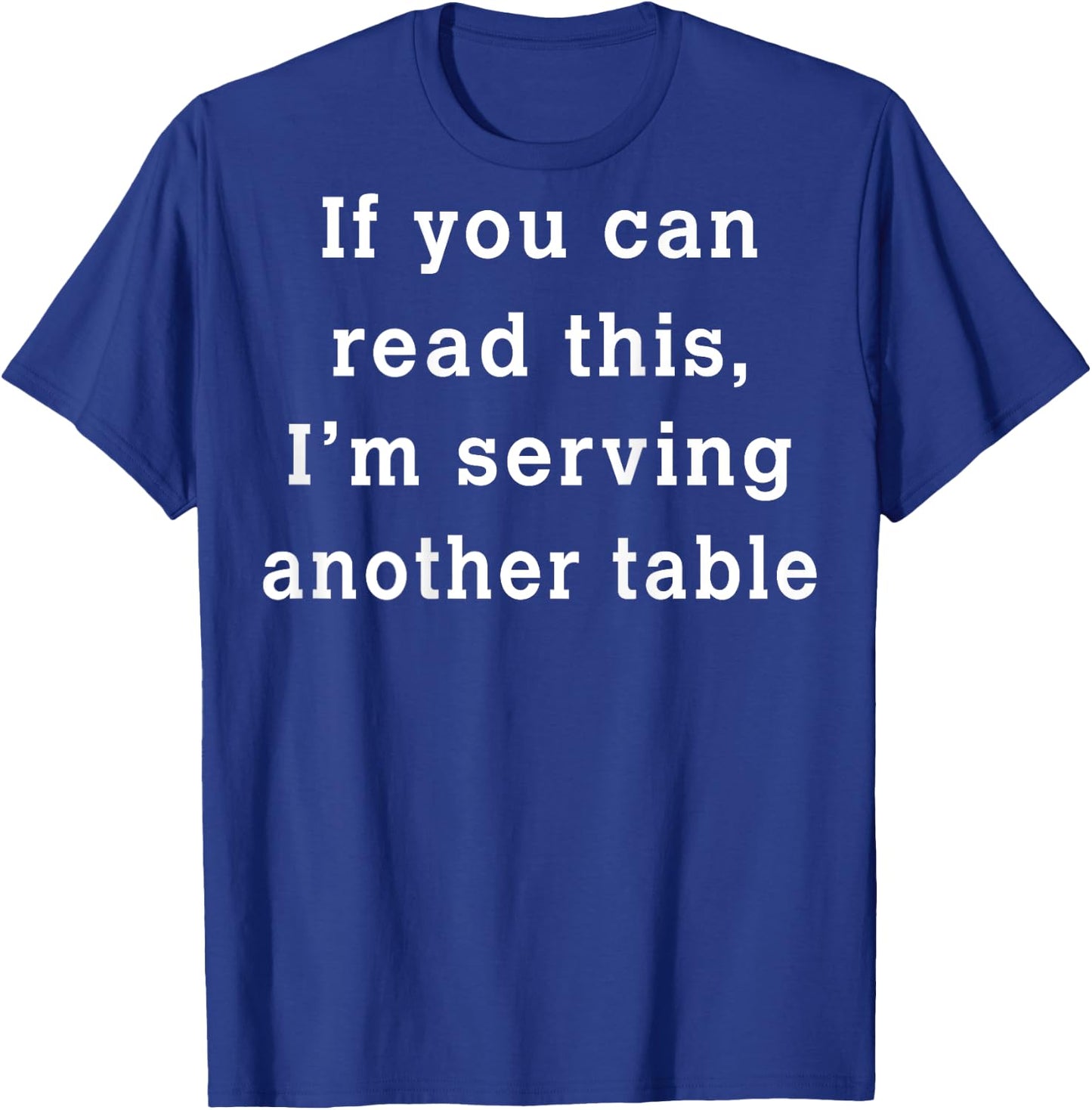 If You Can Read This I'm Serving Another Table (on back) T-Shirt - T-Shirt | Royal