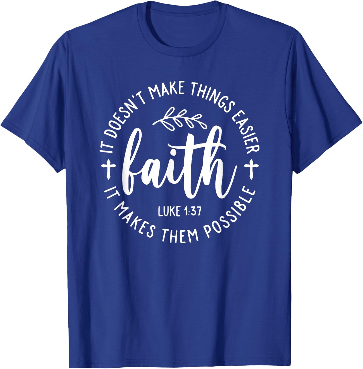 Faith It Doesn't Make Things Easier It Makes Them Possible T-Shirt - T-Shirt | Royal
