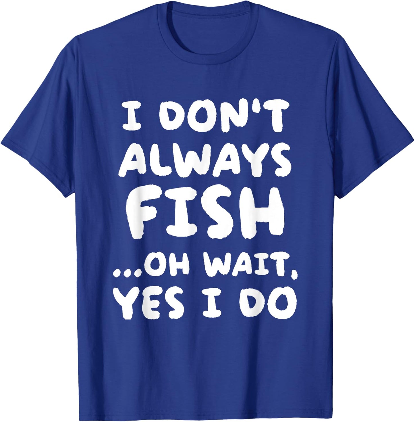 I Don't Always Fish Fishing Fisherman T-Shirt - T-Shirt | Royal