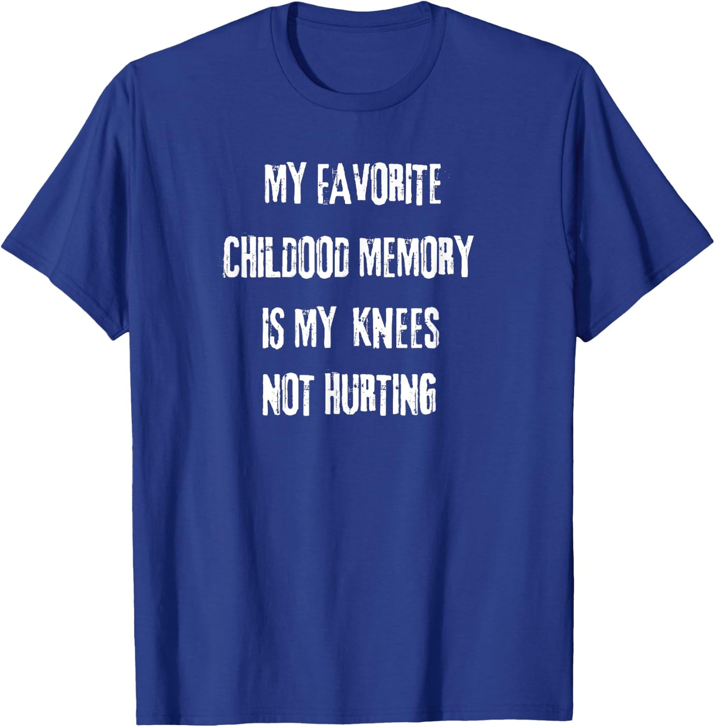 My favorite childhood memory is my Knees not hurting. T-Shirt - T-Shirt | Royal
