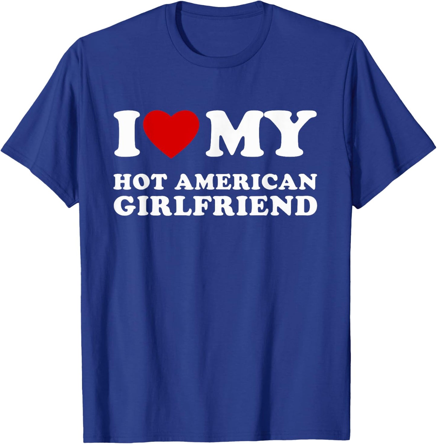 I Love My Hot American Girlfriend I Heart My Hot Girlfriend T-Shirt - T-Shirt | Royal