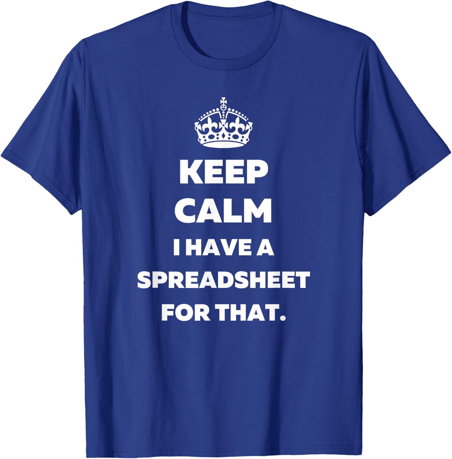 Keep Calm I Have a Spreadsheet for That - Funny Accountants T-Shirt - T-Shirt | Royal