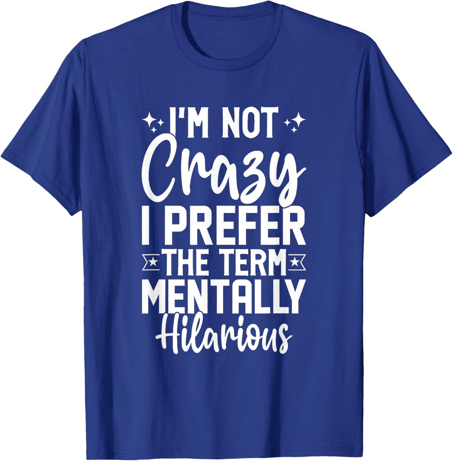 I'm Not Crazy I Prefer The Term Mentally Hilarious Sarcastic T-Shirt - T-Shirt | Royal