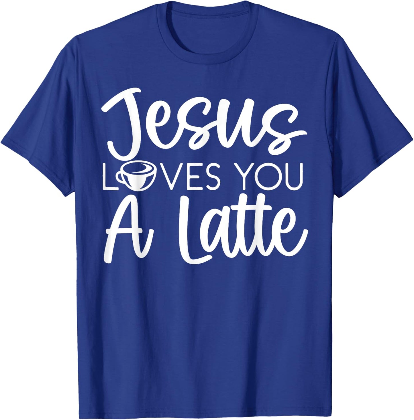 Jesus Loves You A Latte Caffeine Lover Coffee Drinker T-Shirt - T-Shirt | Royal