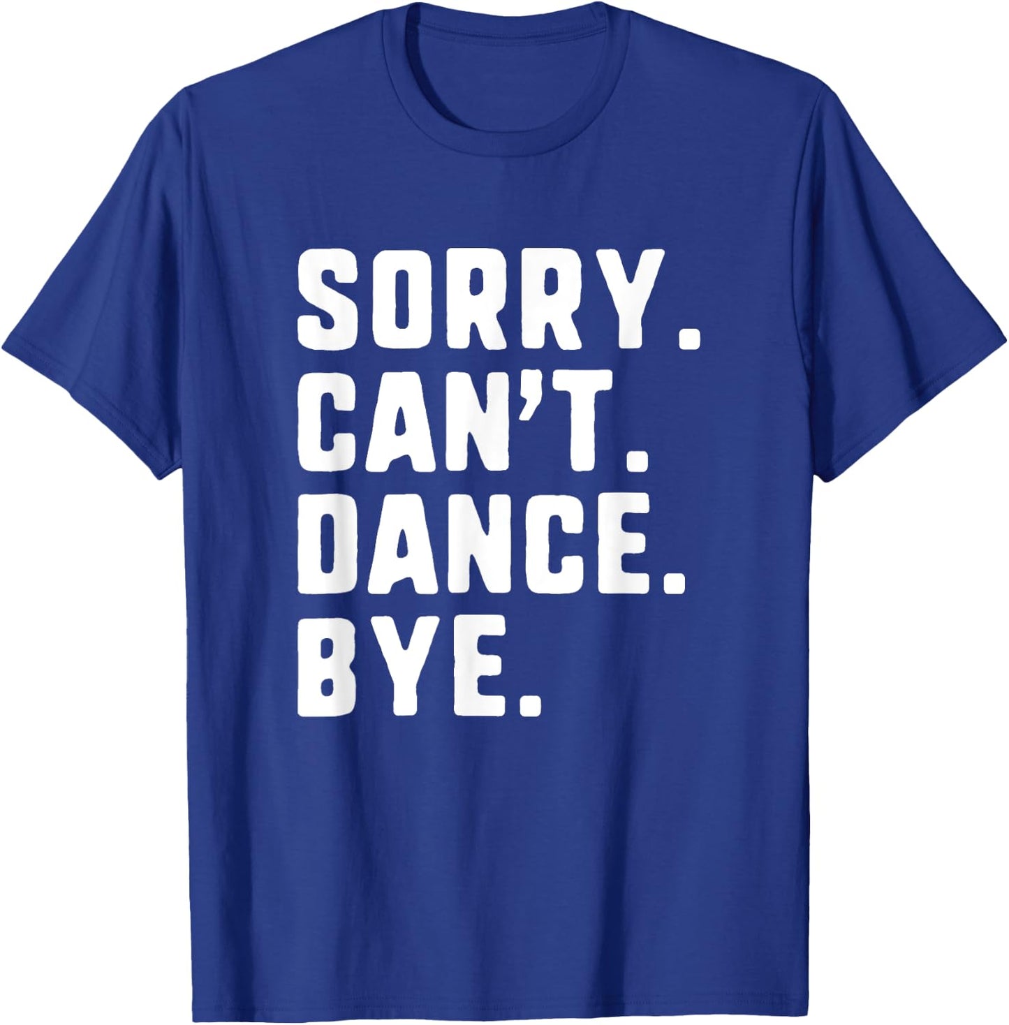 Sorry Can't Dance Bye Funny Dancer Dancing T-Shirt - T-Shirt | Royal