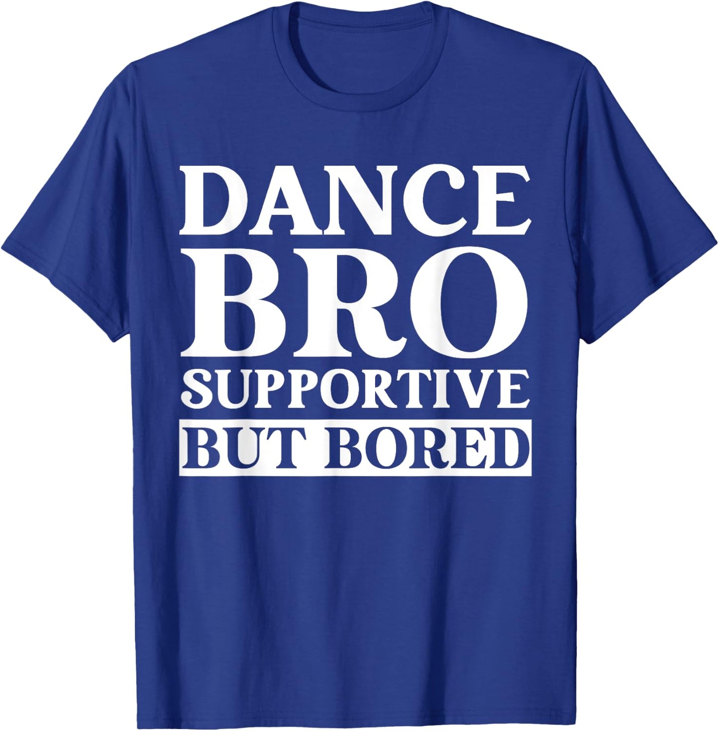 Dance Bro Supportive But Bored Funny Dance T-Shirt - T-Shirt | Royal
