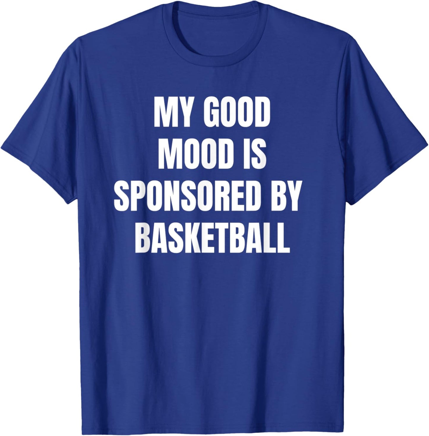 Funny Quote My Good Mood Is Sponsored By Basketball T-Shirt - T-Shirt | Royal