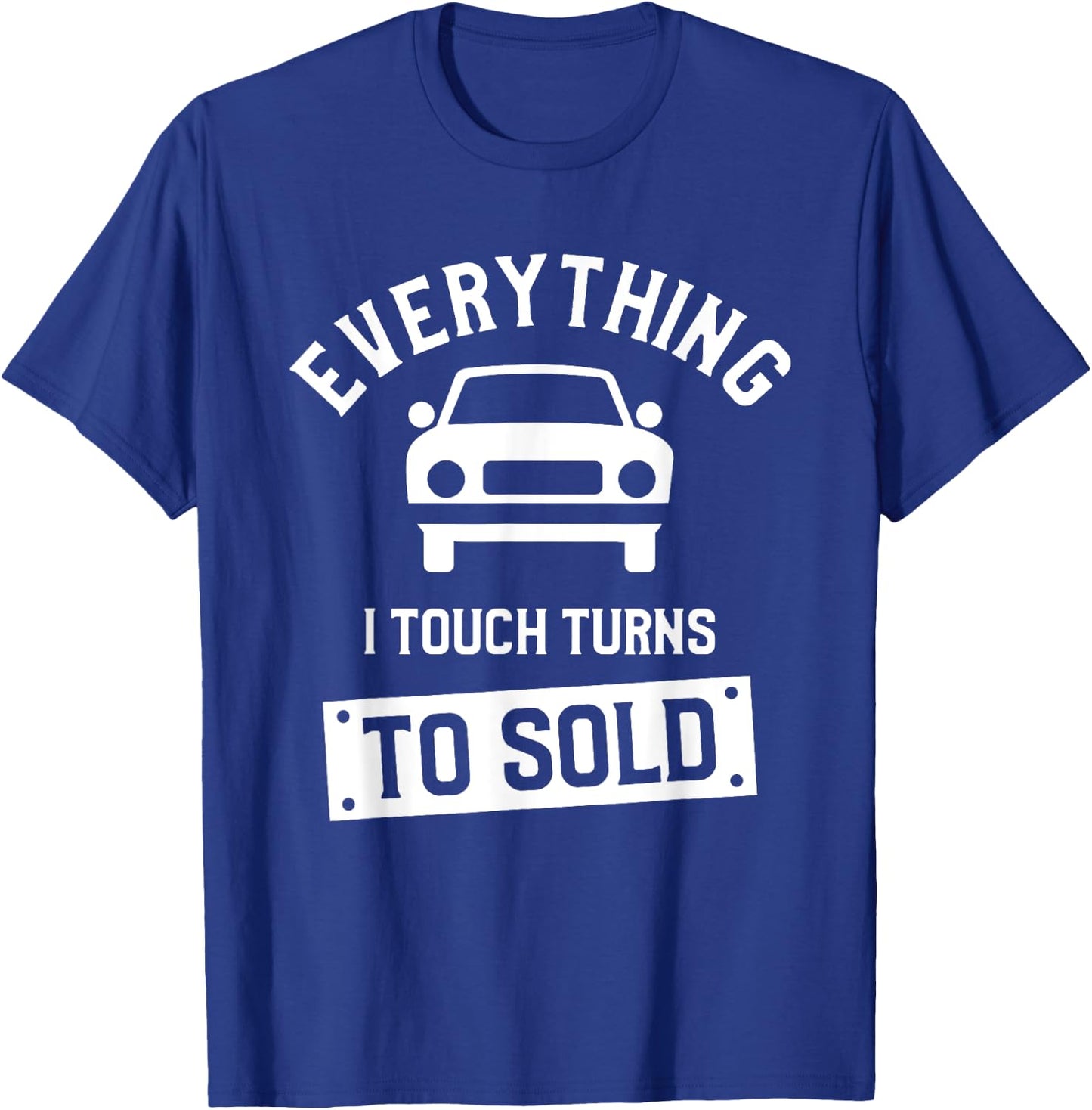 Everything I Touch Turns To Sold Car Dealer Salesman T-Shirt - T-Shirt | Royal