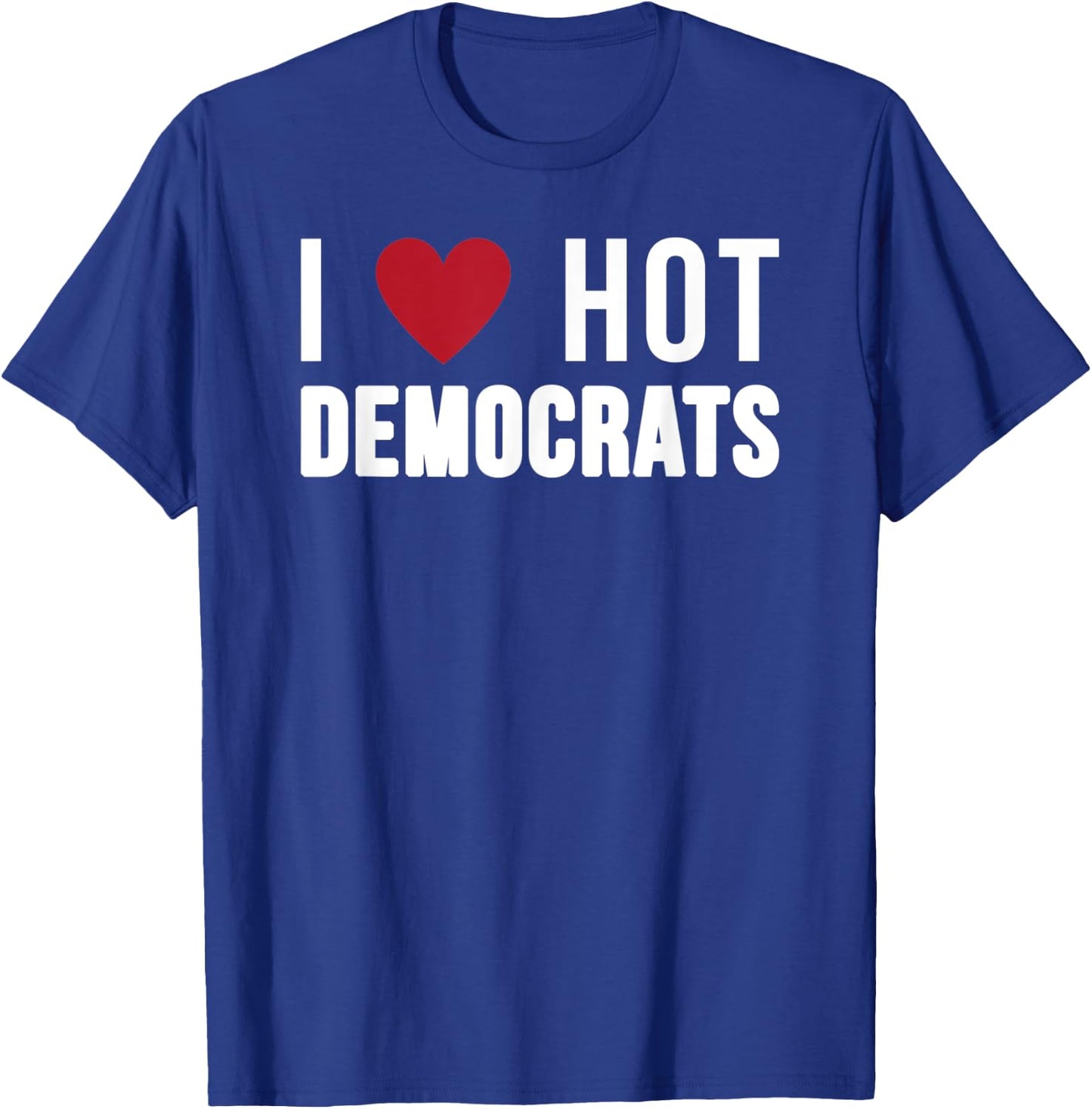 I Love Hot Democrats Funny Nancy Pelosi Biden AOC T-Shirt - T-Shirt | Royal