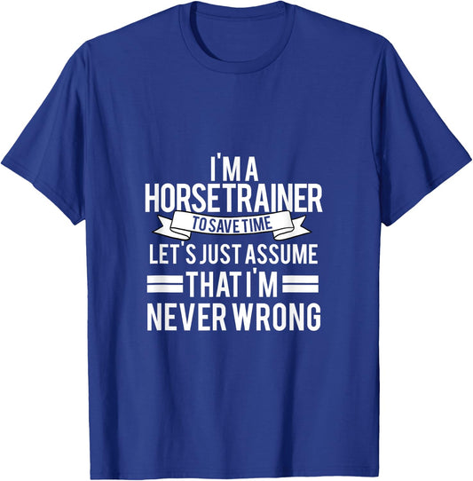 IM A Horse Trainer To Save Time LetS Just Assume T-Shirt - T-Shirt | Royal