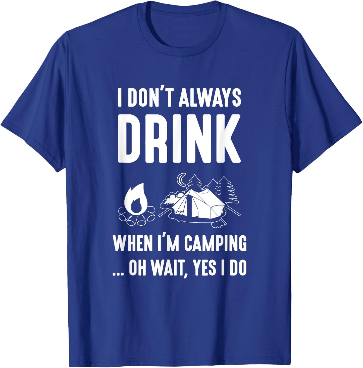 I Don't Always Drink When I'm Camping... Oh Wait, Yes I Do T-Shirt - T-Shirt | Royal
