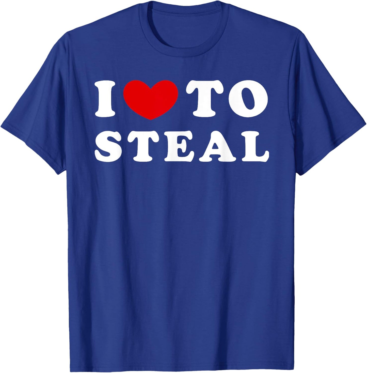 I Love To Steal, I Like To Steal T-Shirt - T-Shirt | Royal