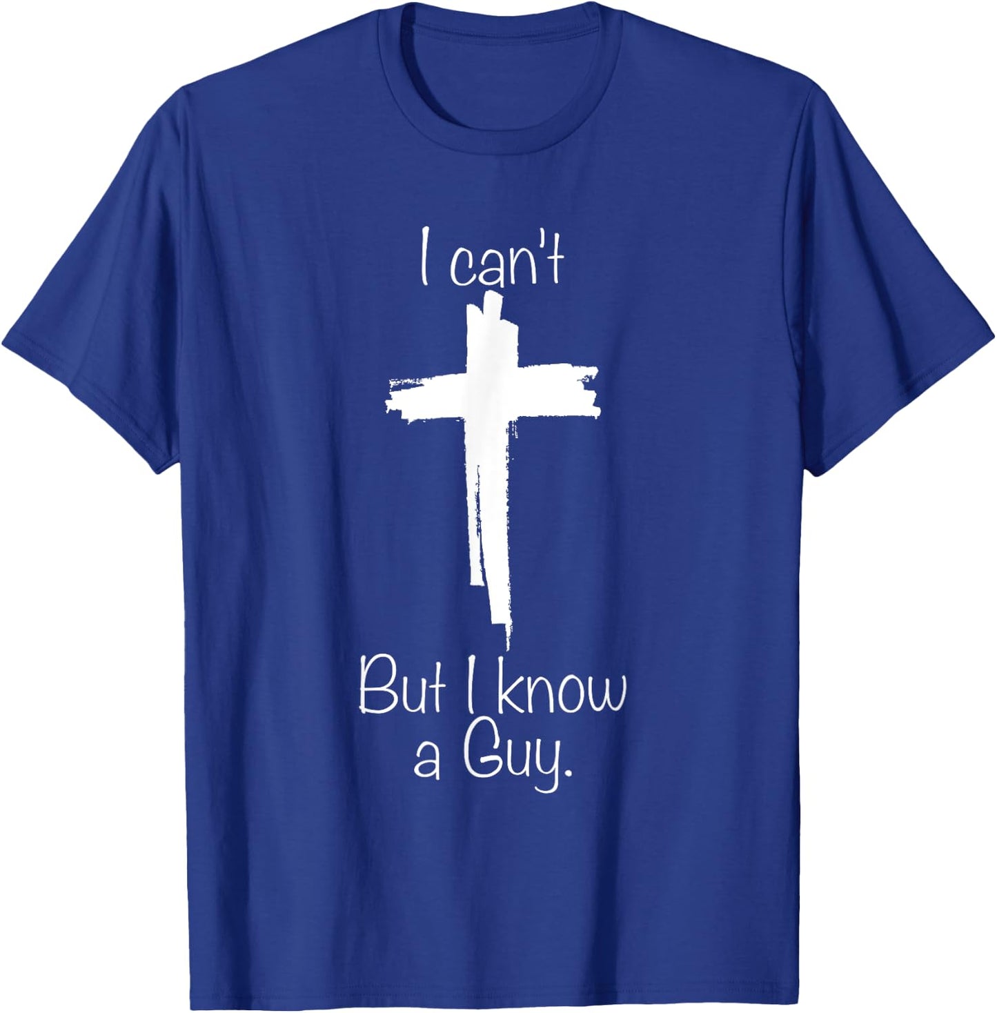 I Can't But I Know A Guy Jesus Cross Funny Christian T-Shirt - T-Shirt | Royal