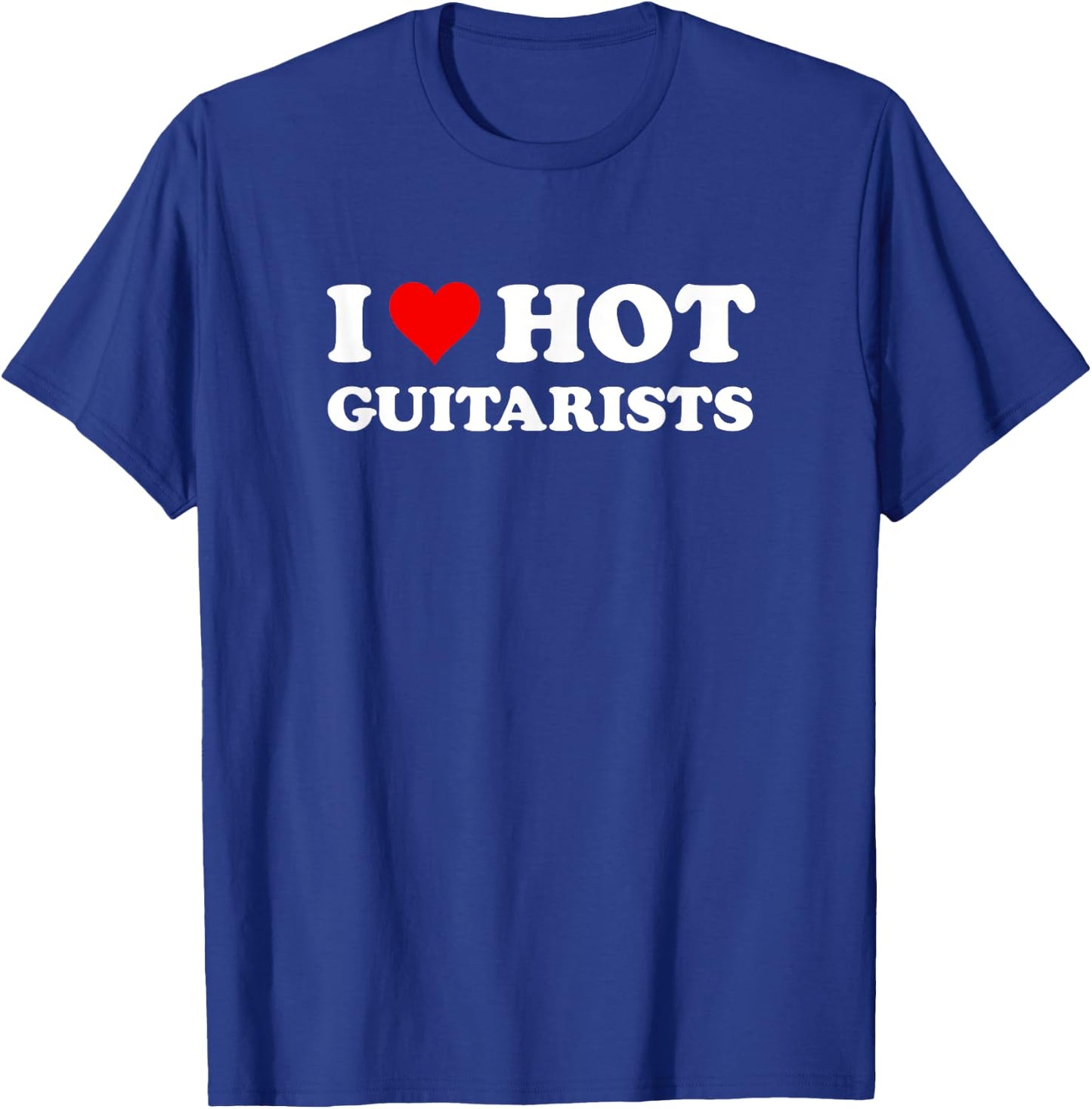 I Love Hot Guitarists Funny Electric Acoustic Guitar Players T-Shirt - T-Shirt | Royal