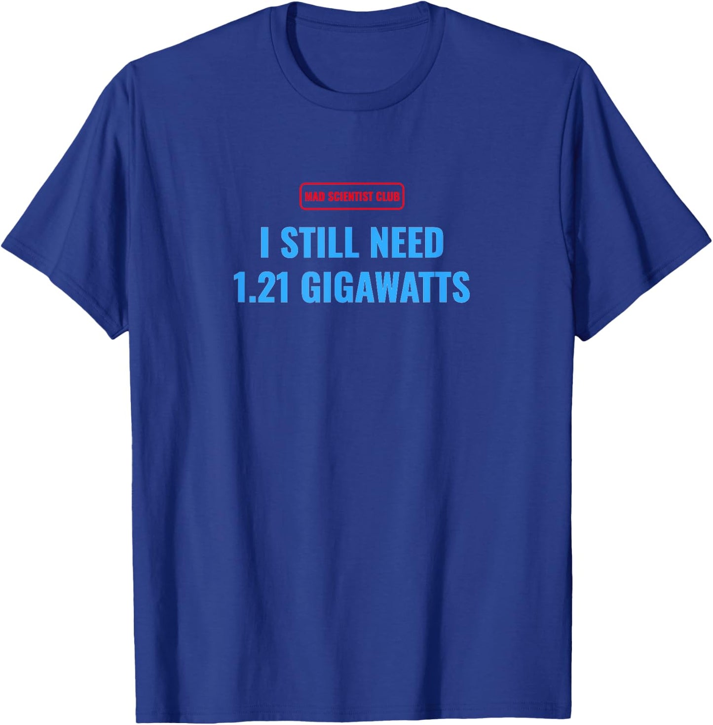 Funny Mad Scientist I still Need 1.21 Gigawatts Time Travel T-Shirt - T-Shirt | Royal