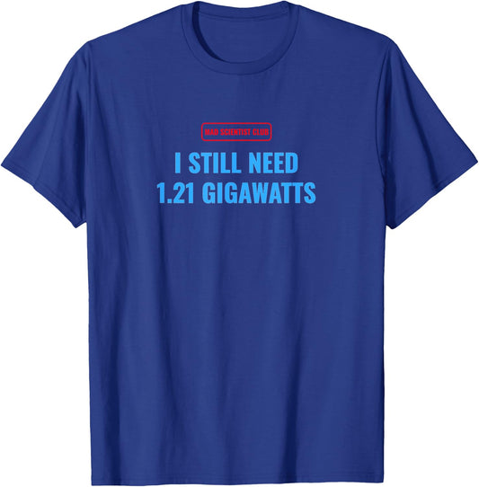 Funny Mad Scientist I still Need 1.21 Gigawatts Time Travel T-Shirt - T-Shirt | Royal