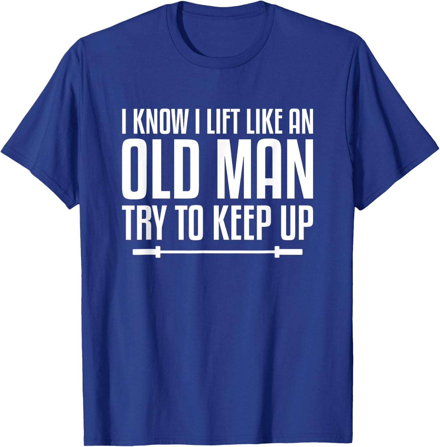 I Know I Lift Like An Old Man Try To Keep Up Fitness Workout T-Shirt - T-Shirt | Royal