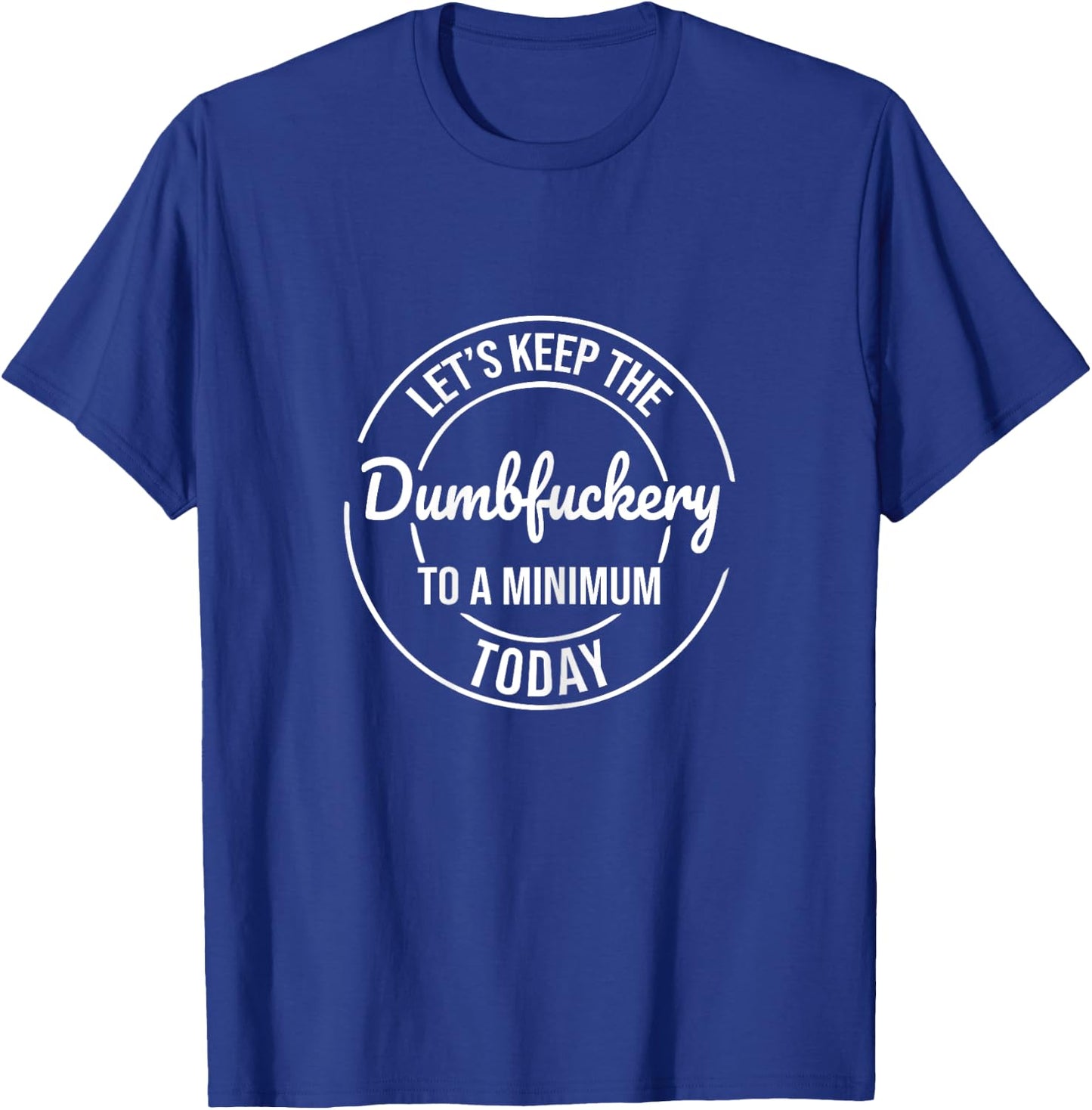 Funny Coworker Let's Keep The Dumb f to a Minimum Today T-Shirt - T-Shirt | Royal