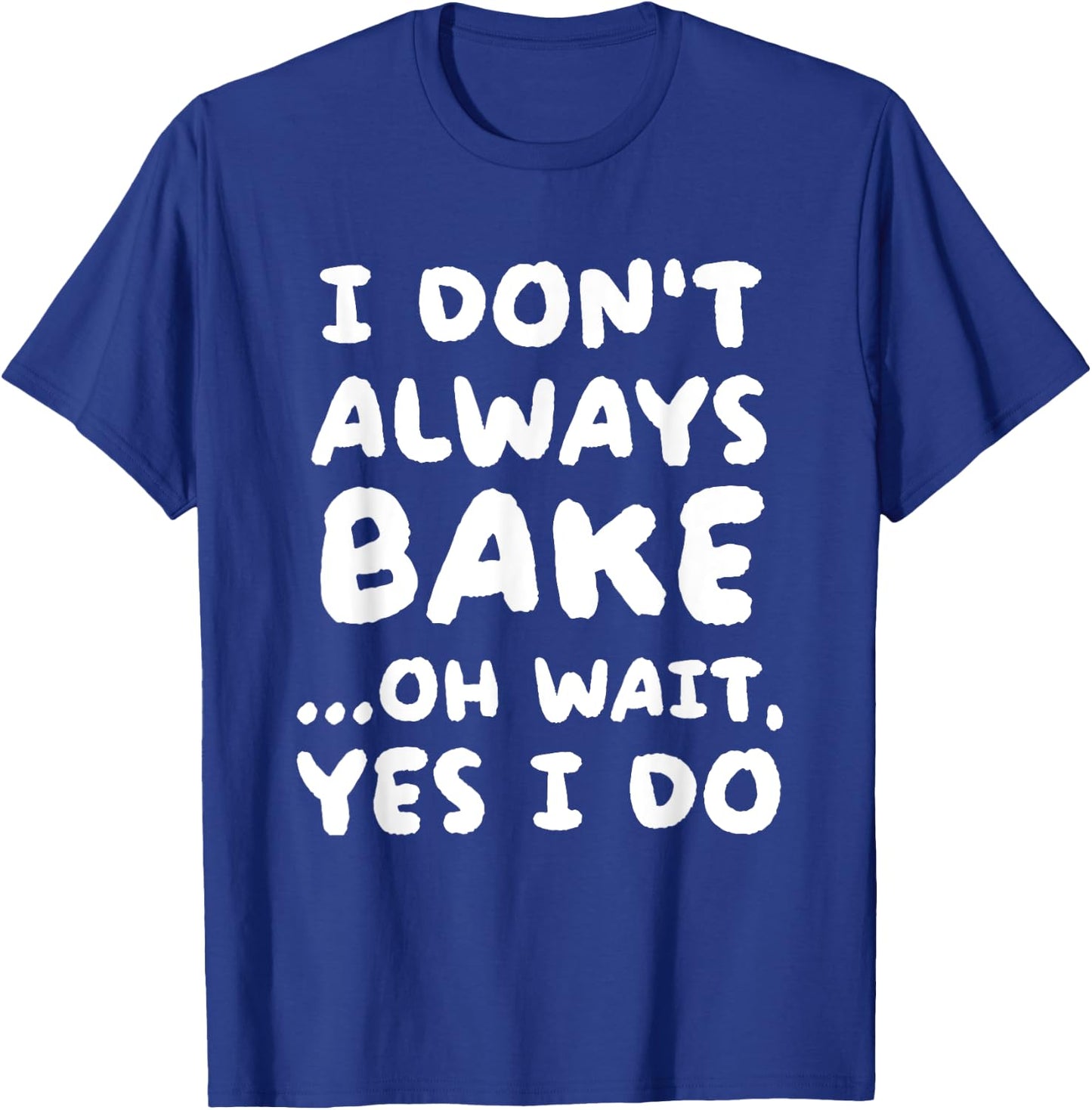 I Don't Always Bake Funny Baker Baking T-Shirt - T-Shirt | Royal