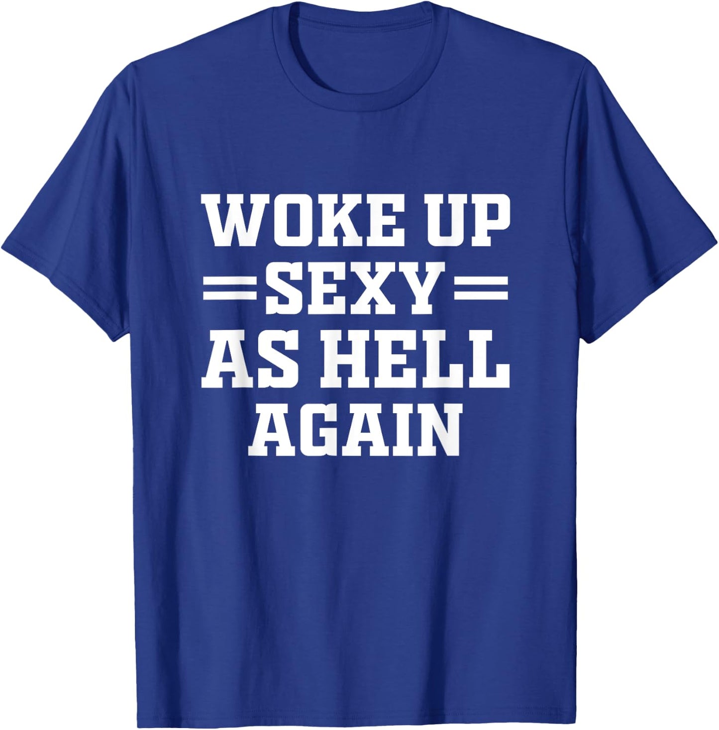 Woke Up Sexy As Hell Again Funny Sarcastic Women Saying T-Shirt - T-Shirt | Royal