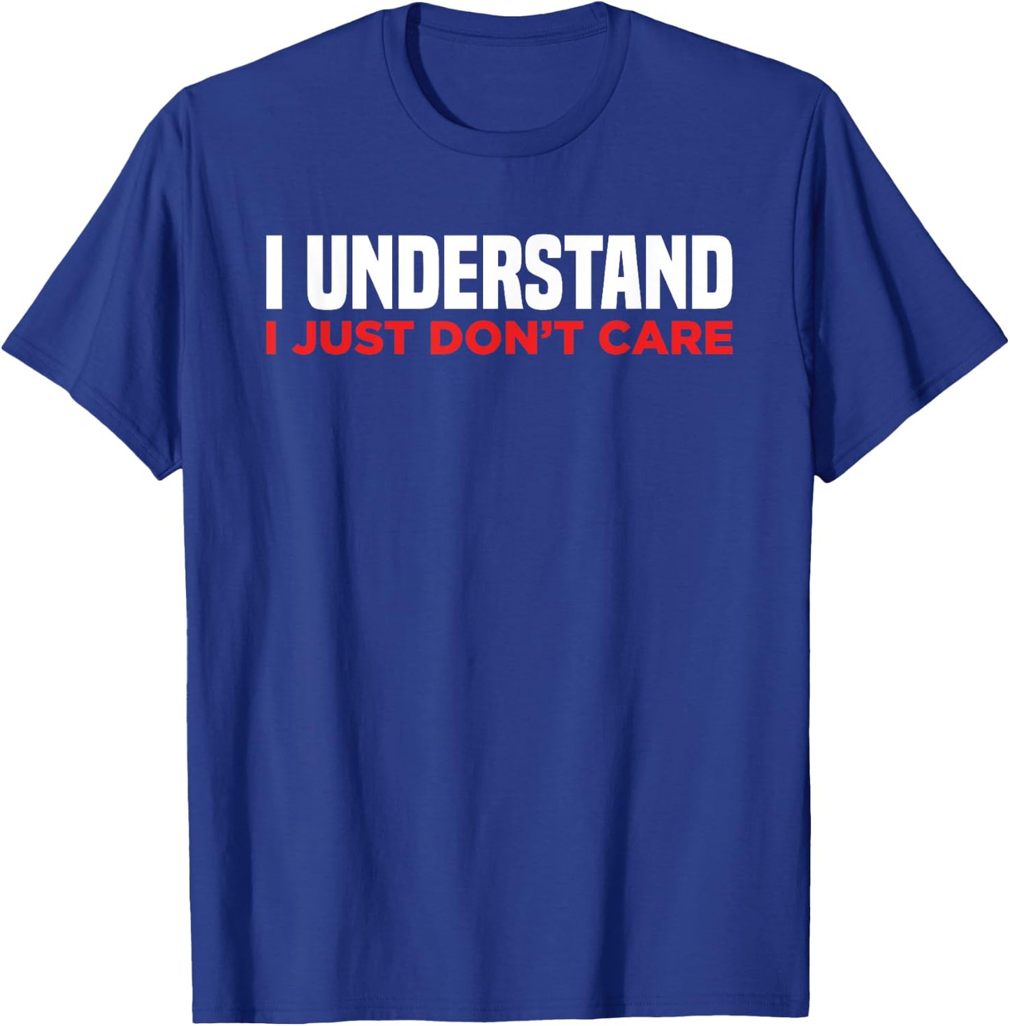 I Understand I Just Don't Care Funny Sarcastic T-Shirt - T-Shirt | Royal