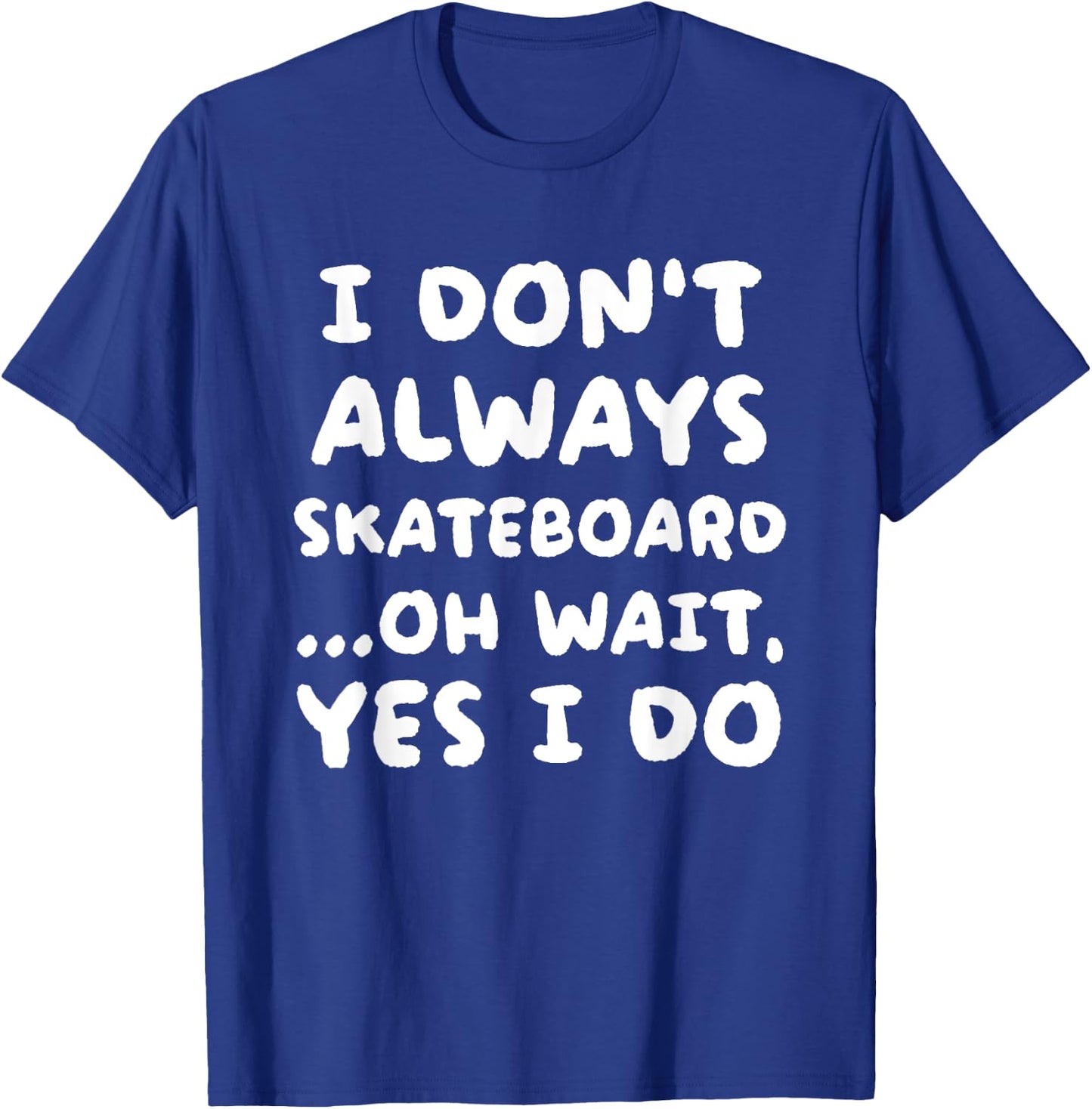 I Don't Always Skateboard Funny Skateboarding T-Shirt - T-Shirt | Royal