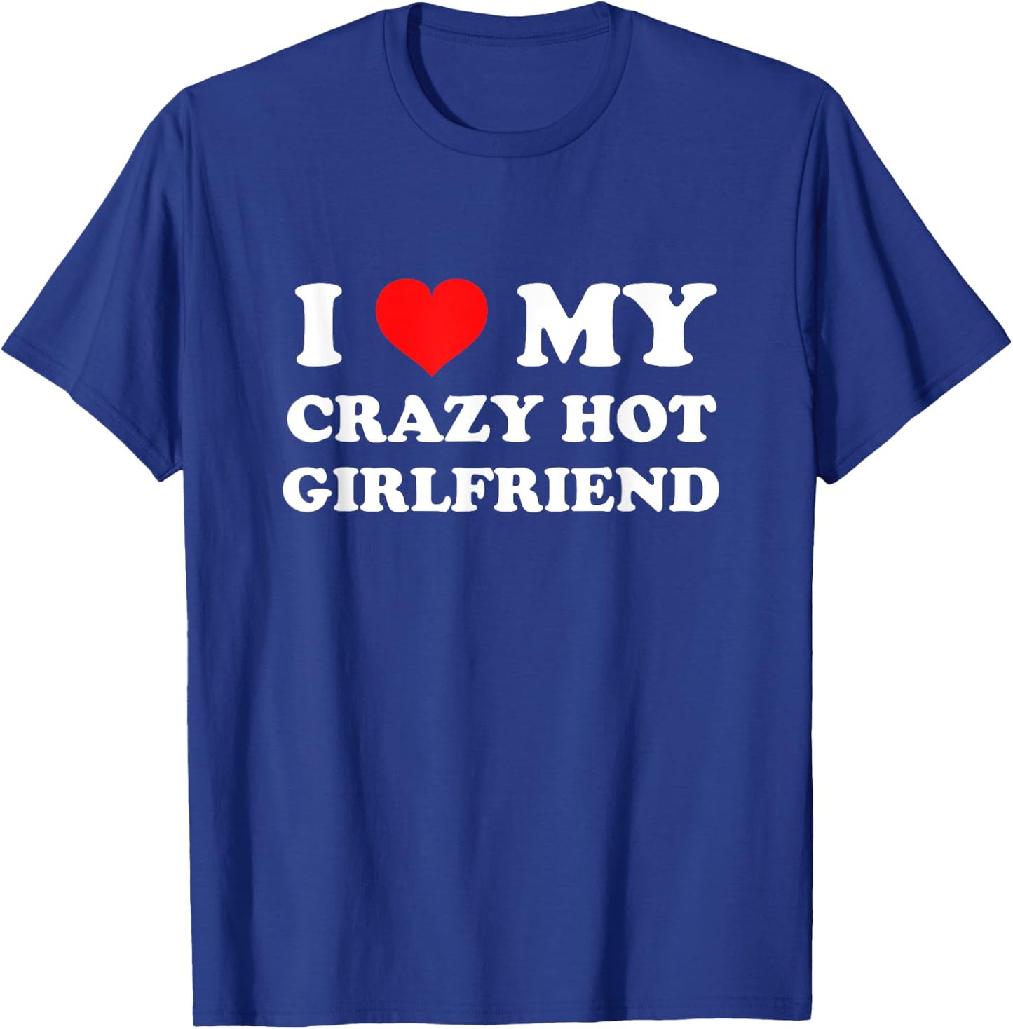 I Love My Crazy Hot Girlfriend T-Shirt - T-Shirt | Royal
