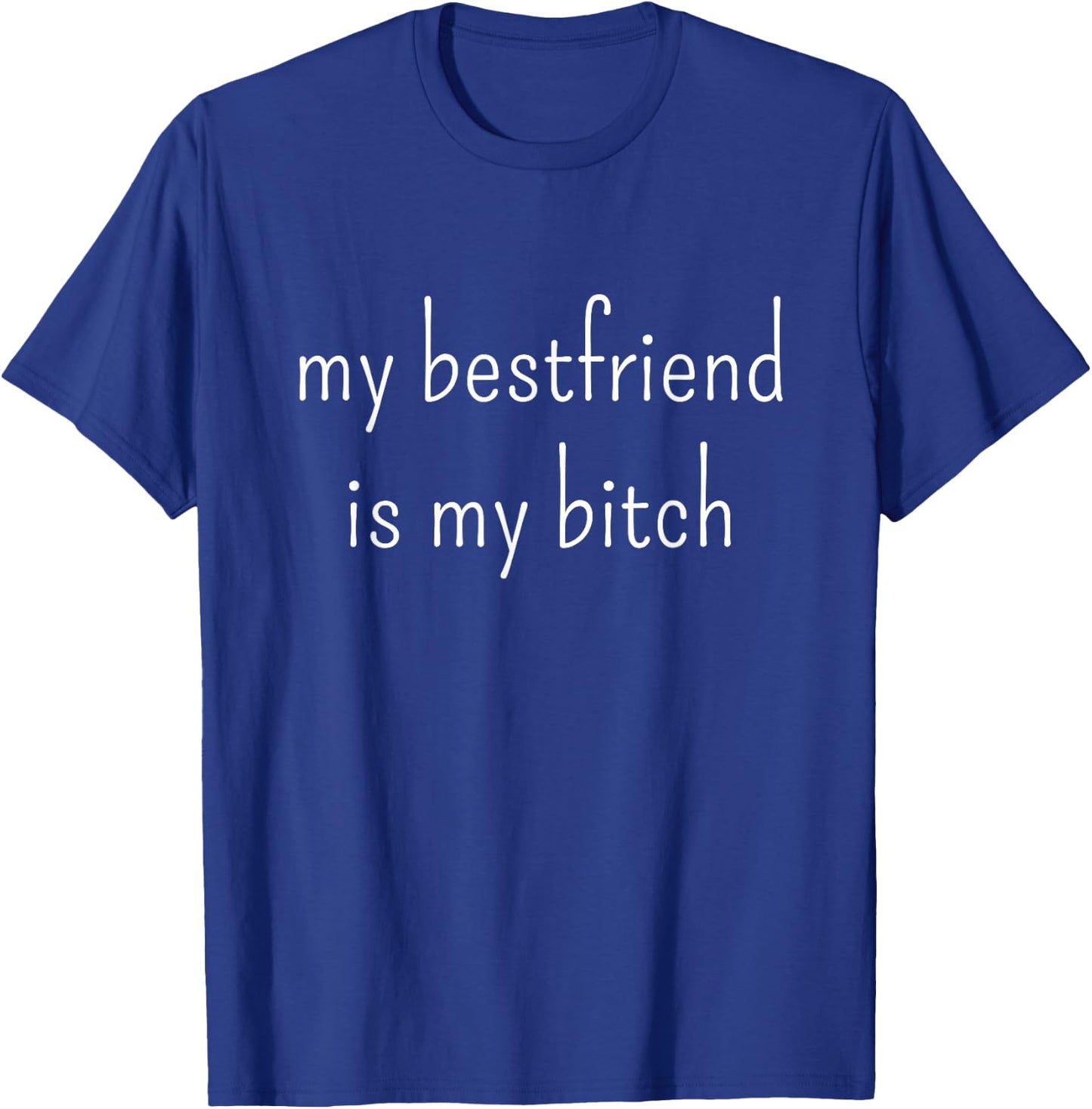 My Best Friend Is My Bitch T-Shirt - T-Shirt | Royal
