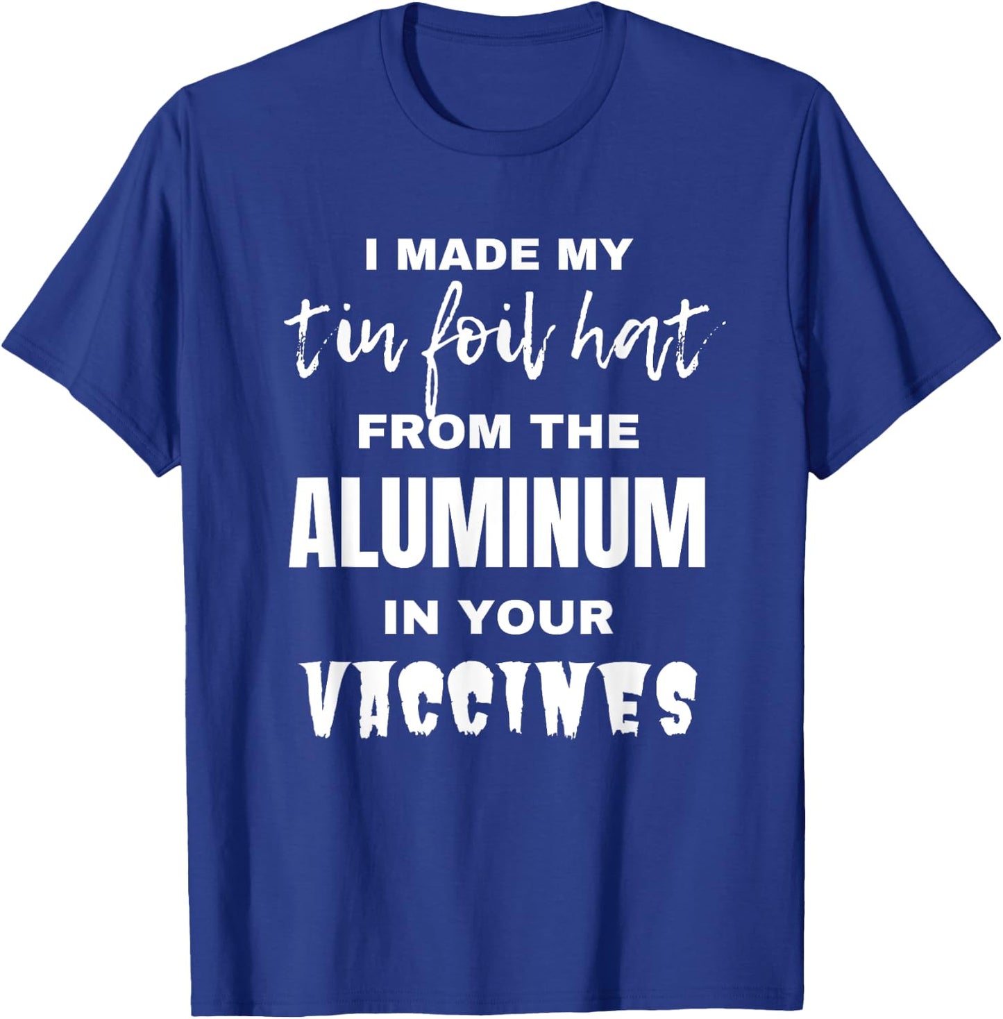 I made my tin foil hat from the aluminum in your vaccines T-Shirt - T-Shirt | Royal