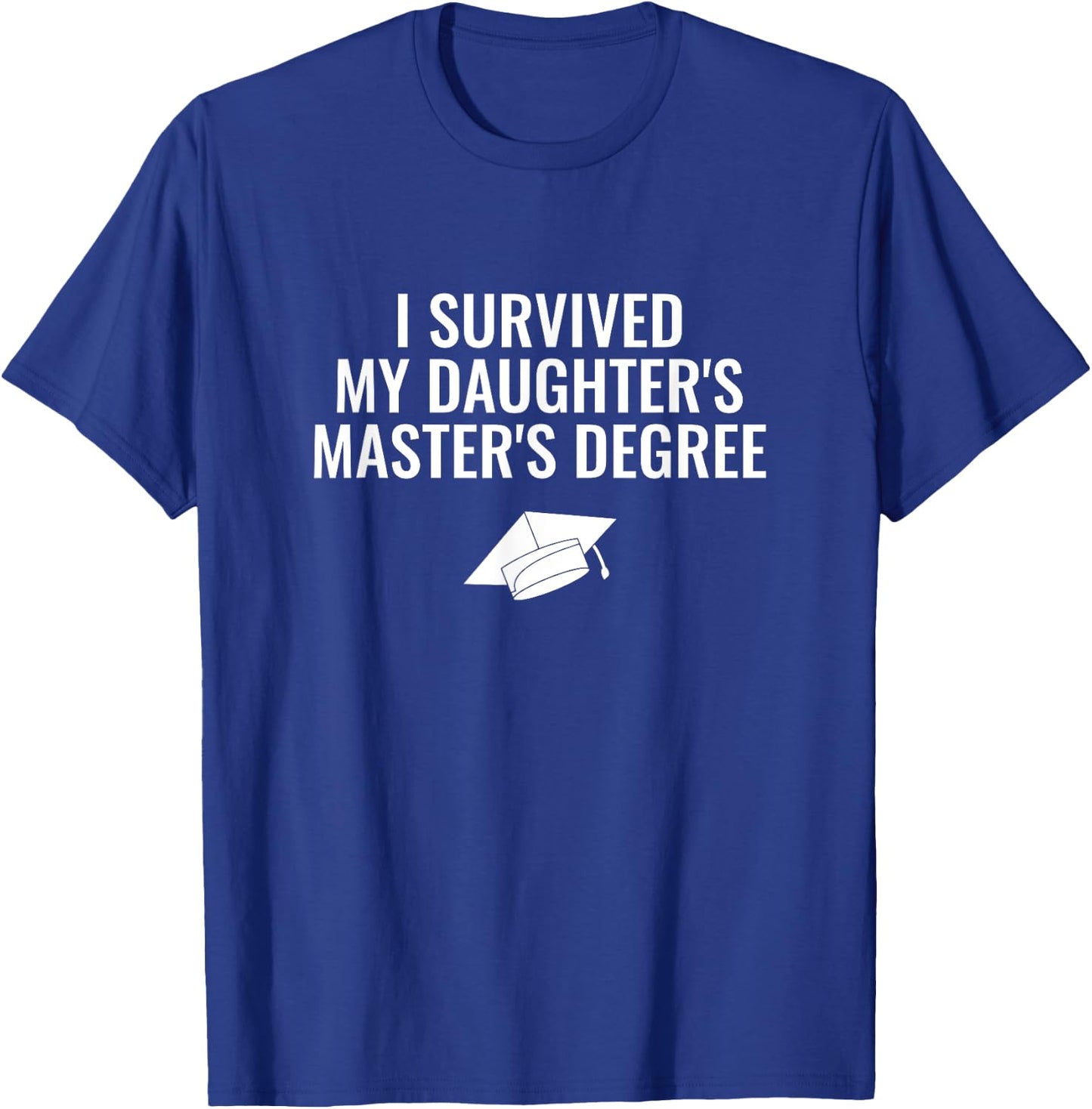 I Survived My Daughter's Master Degree T-Shirt - T-Shirt | Royal