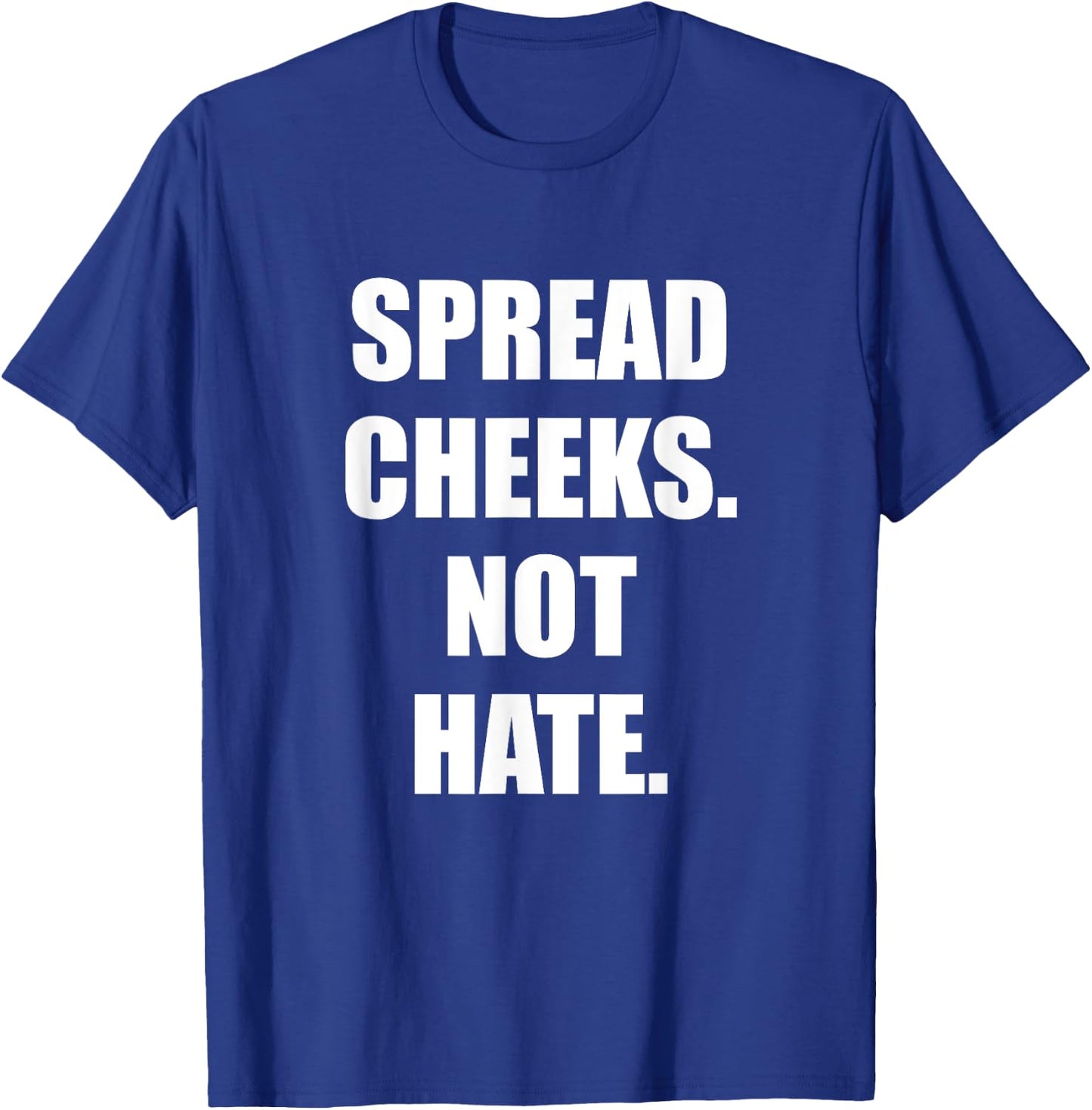 Spread Cheeks Not Hate T-Shirt - T-Shirt | Royal