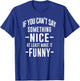 sassy If You Can't Say Something Nice at least make it funny T-Shirt - T-Shirt | Royal