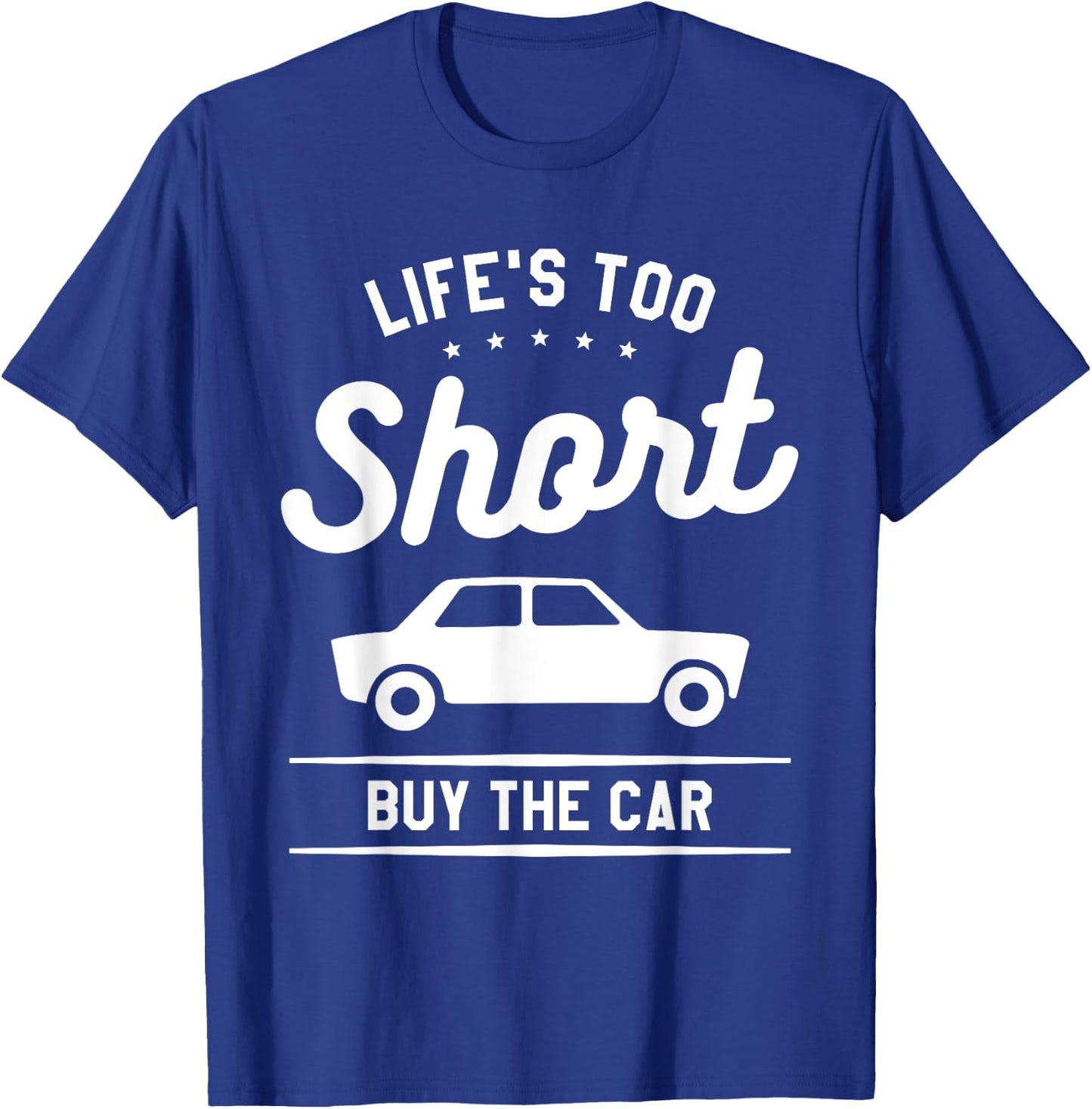 Life's Too Short Buy The Car Auto Salesman Salesperson T-Shirt - T-Shirt | Royal