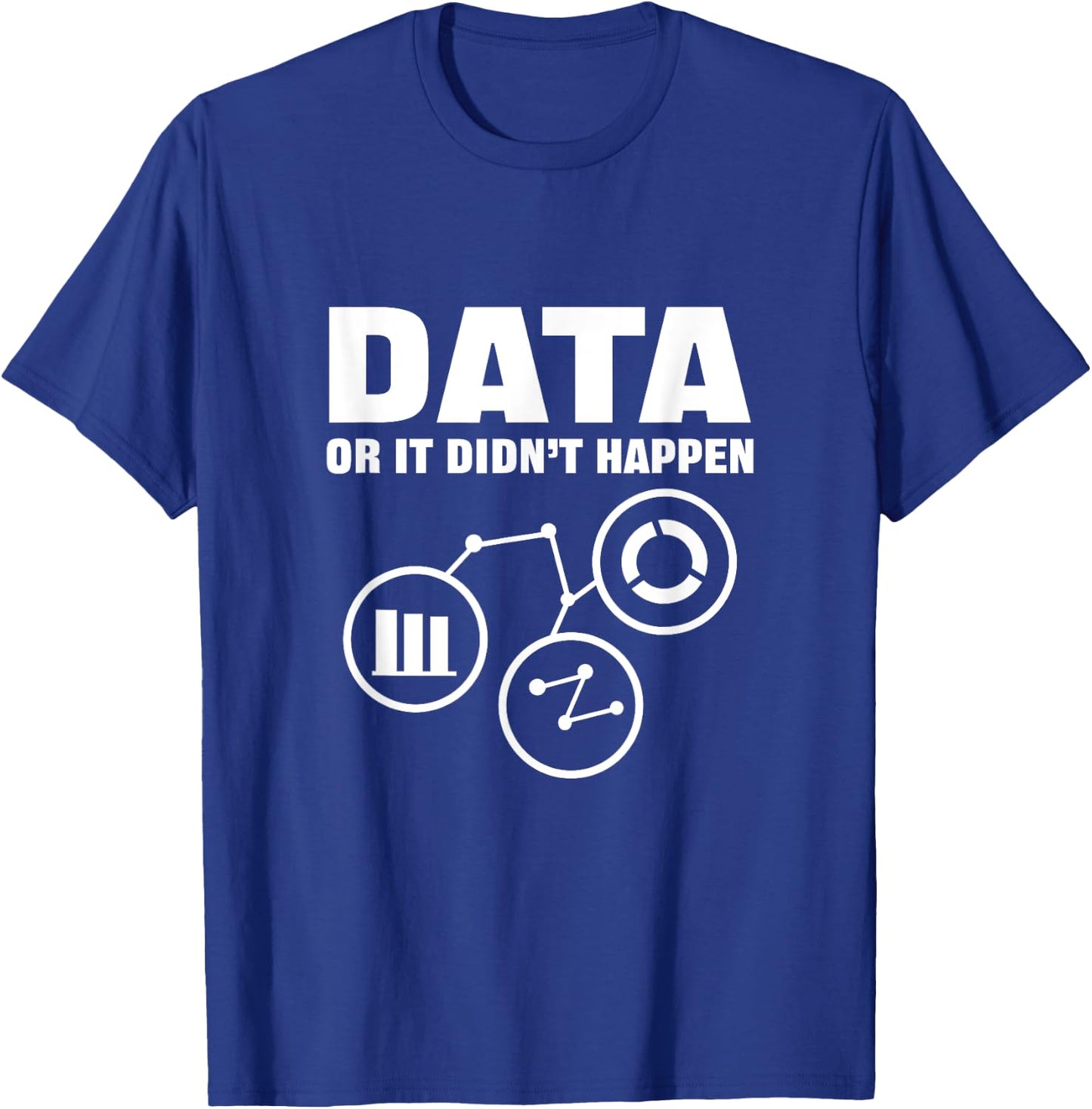 Data Or It Didnt Happen. Data Analytics For Data Scientist T-Shirt - T-Shirt | Royal